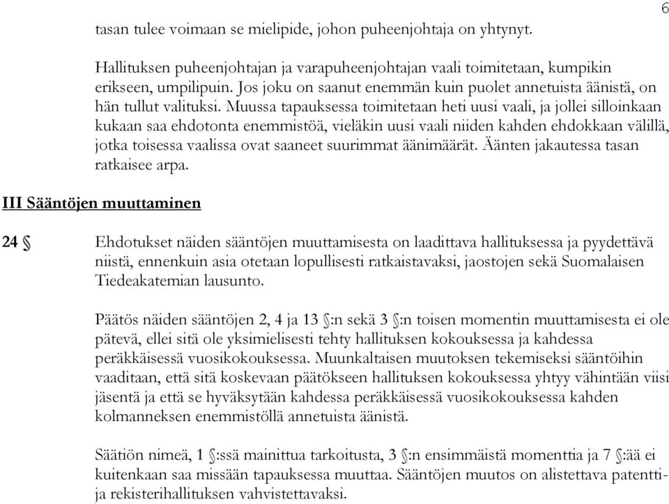 Muussa tapauksessa toimitetaan heti uusi vaali, ja jollei silloinkaan kukaan saa ehdotonta enemmistöä, vieläkin uusi vaali niiden kahden ehdokkaan välillä, jotka toisessa vaalissa ovat saaneet