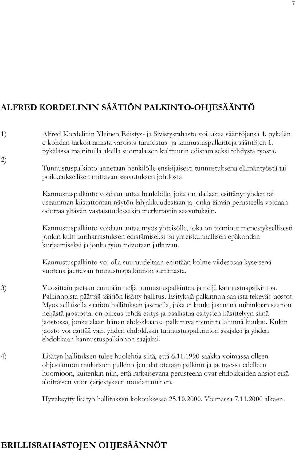 2) Tunnustuspalkinto annetaan henkilölle ensisijaisesti tunnustuksena elämäntyöstä tai poikkeuksellisen mittavan saavutuksen johdosta.