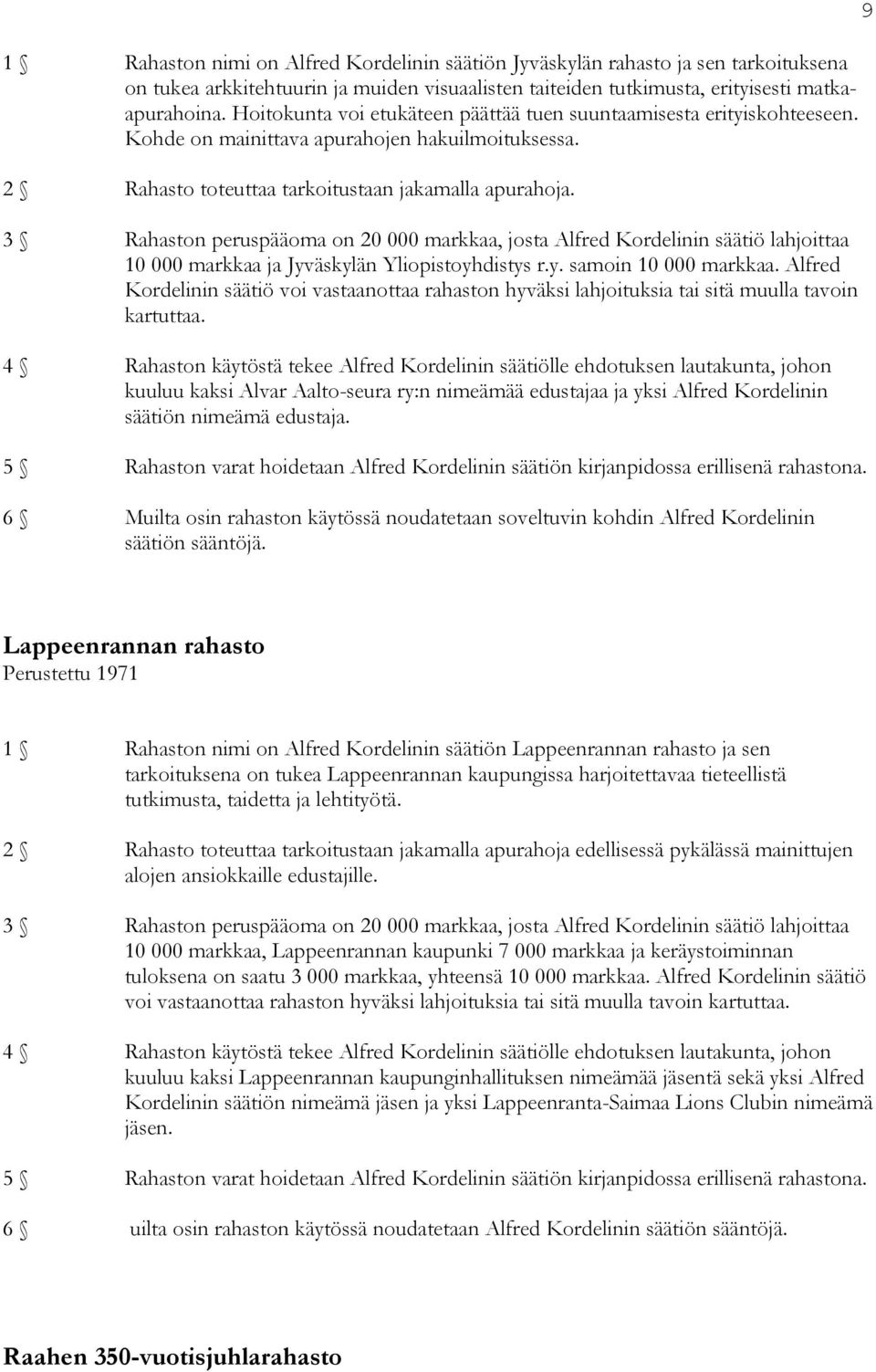 3 Rahaston peruspääoma on 20 000 markkaa, josta Alfred Kordelinin säätiö lahjoittaa 10 000 markkaa ja Jyväskylän Yliopistoyhdistys r.y. samoin 10 000 markkaa.