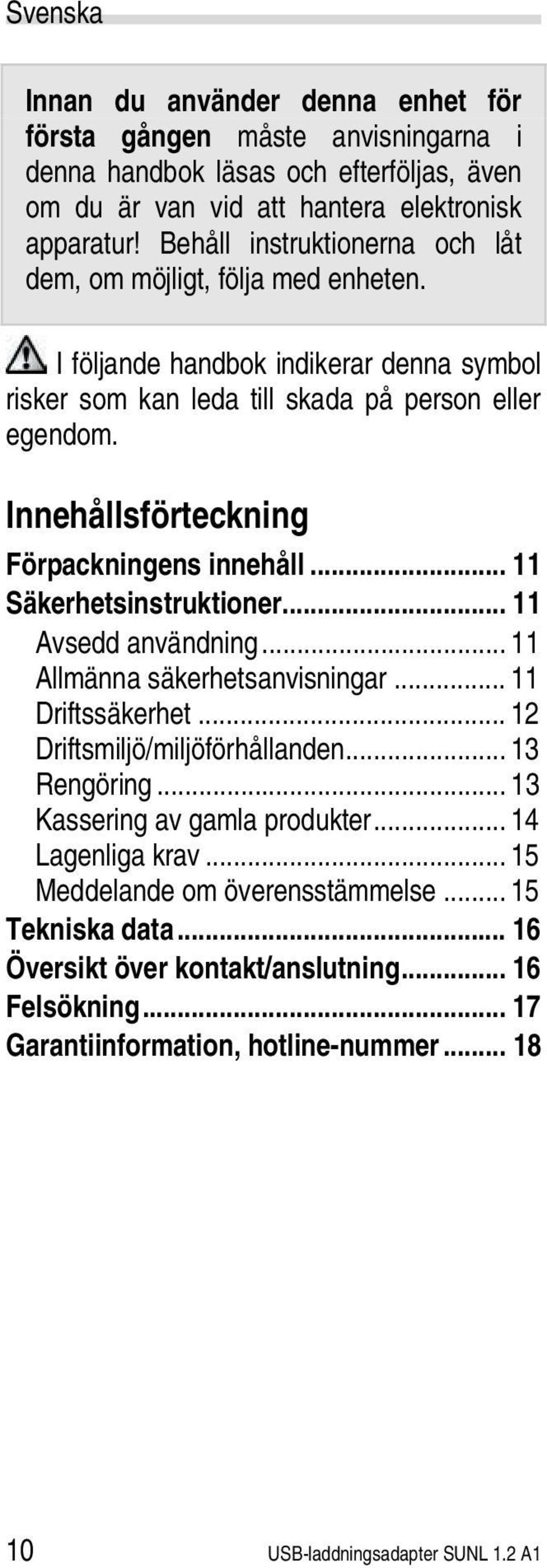 Innehållsförteckning Förpackningens innehåll... 11 Säkerhetsinstruktioner... 11 Avsedd användning... 11 Allmänna säkerhetsanvisningar... 11 Driftssäkerhet... 12 Driftsmiljö/miljöförhållanden.