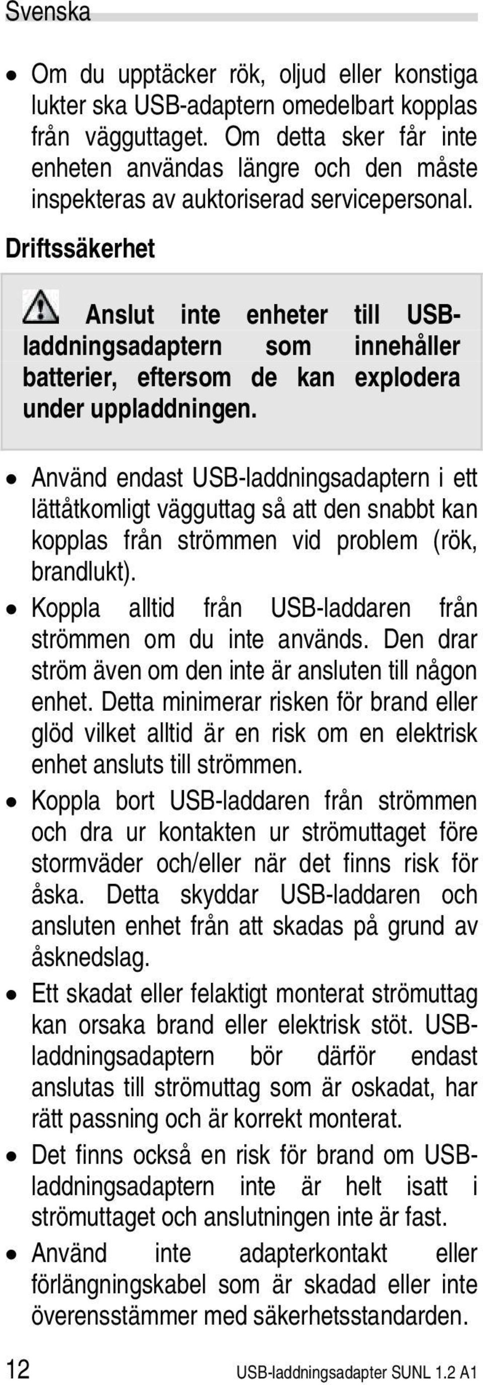 Driftssäkerhet Anslut inte enheter till USBladdningsadaptern som innehåller batterier, eftersom de kan explodera under uppladdningen.