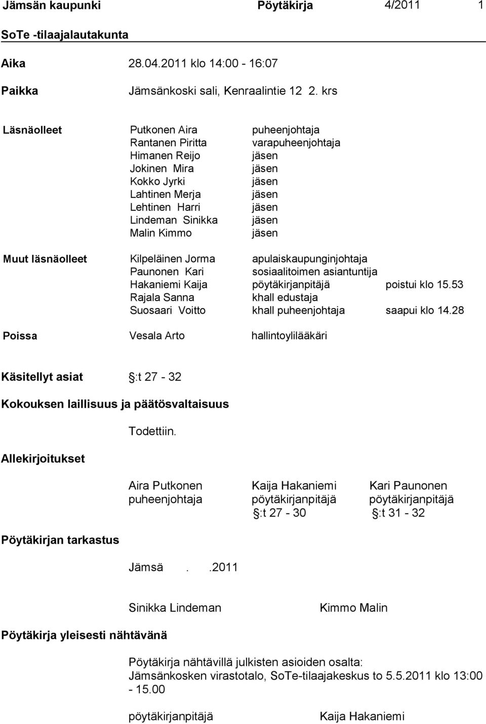 jäsen Malin Kimmo jäsen Muut läsnäolleet Kilpeläinen Jorma apulaiskaupunginjohtaja Paunonen Kari sosiaalitoimen asiantuntija Hakaniemi Kaija pöytäkirjanpitäjä poistui klo 15.