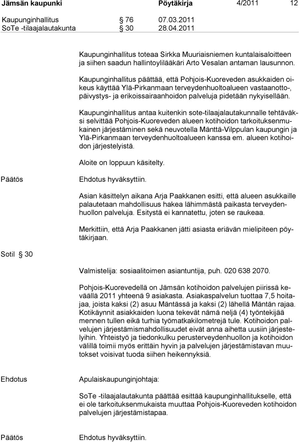 Kaupunginhallitus päättää, että Pohjois-Kuoreveden asukkaiden oikeus käyttää Ylä-Pirkanmaan terveydenhuoltoalueen vastaanot to-, päivystys- ja erikoissairaanhoidon palveluja pidetään nykyisellään.