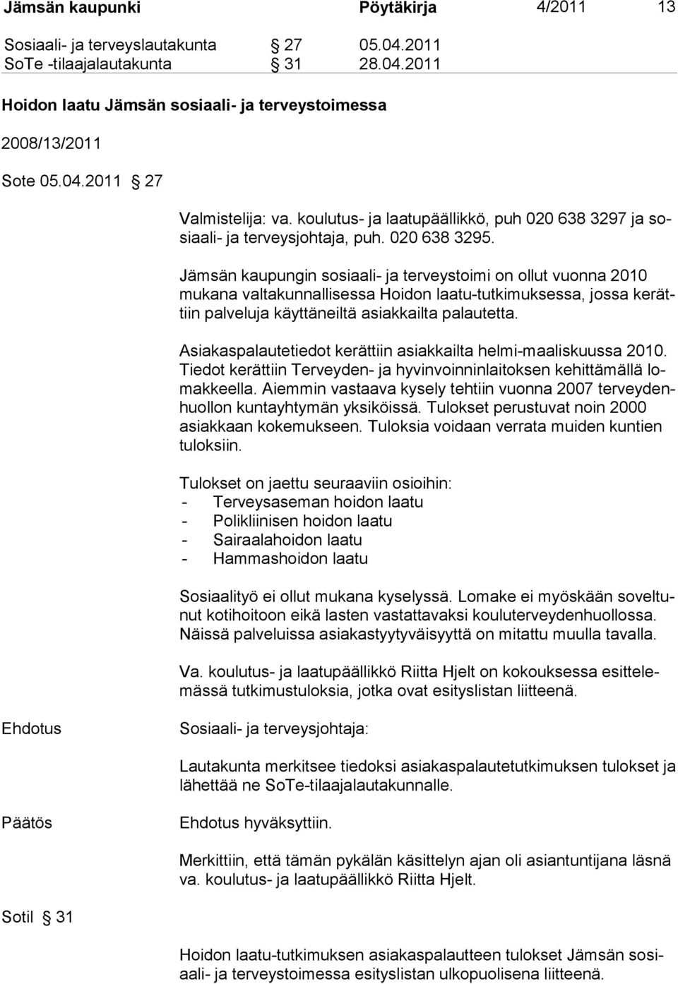 Jämsän kaupungin sosiaali- ja terveystoimi on ollut vuonna 2010 mu kana valtakunnallisessa Hoidon laatu-tutkimuksessa, jossa kerättiin pal ve lu ja käyttäneiltä asiakkailta palautetta.