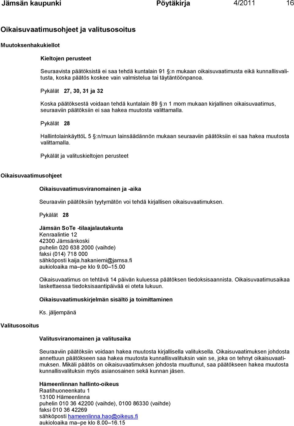 Pykälät 27, 30, 31 ja 32 Koska päätöksestä voidaan tehdä kuntalain 89 :n 1 mom mukaan kirjallinen oikai suvaati mus, seuraa viin päätöksiin ei saa hakea muutosta valittamalla.