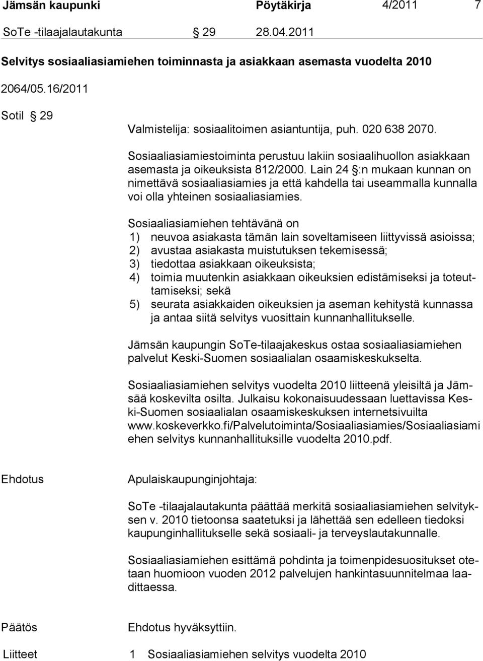 Lain 24 :n mukaan kunnan on nimettävä sosiaaliasiamies ja että kahdella tai useammalla kunnalla voi olla yhteinen sosiaaliasiamies.