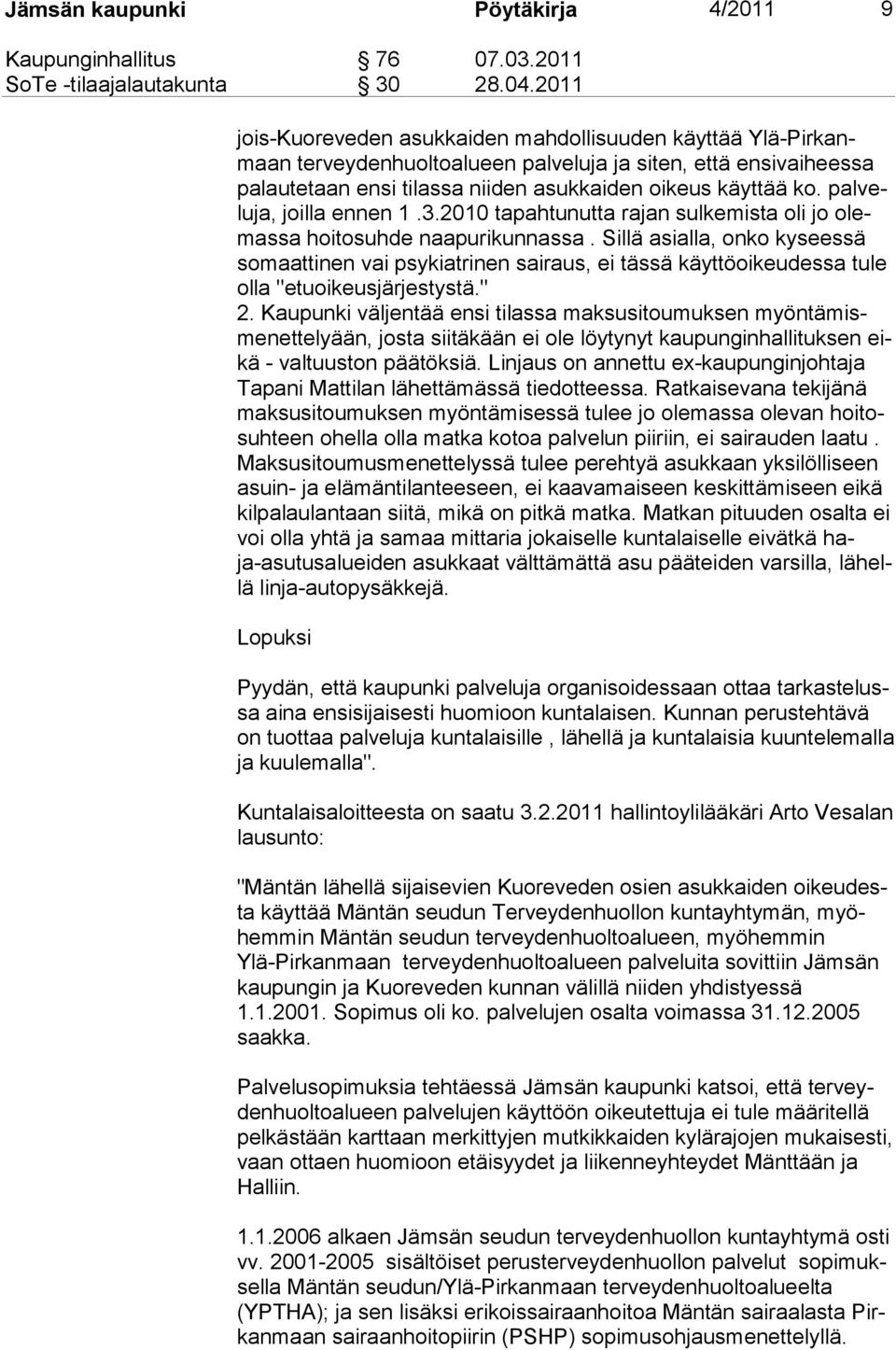 palveluja, joilla ennen 1.3.2010 tapahtunutta rajan sulkemista oli jo olemassa hoitosuhde naapurikunnassa.