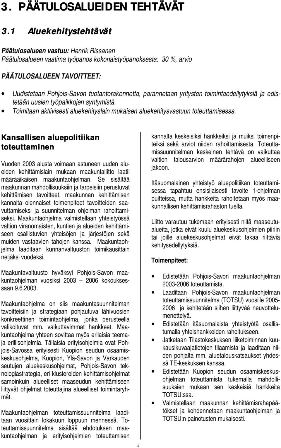 tuotantorakennetta, parannetaan yritysten toimintaedellytyksiä ja edistetään uusien työpaikkojen syntymistä. Toimitaan aktiivisesti aluekehityslain mukaisen aluekehitysvastuun toteuttamisessa.