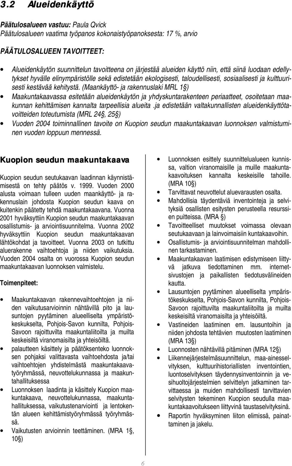 (Maankäyttö- ja rakennuslaki MRL 1 ) Maakuntakaavassa esitetään alueidenkäytön ja yhdyskuntarakenteen periaatteet, osoitetaan maakunnan kehittämisen kannalta tarpeellisia alueita.