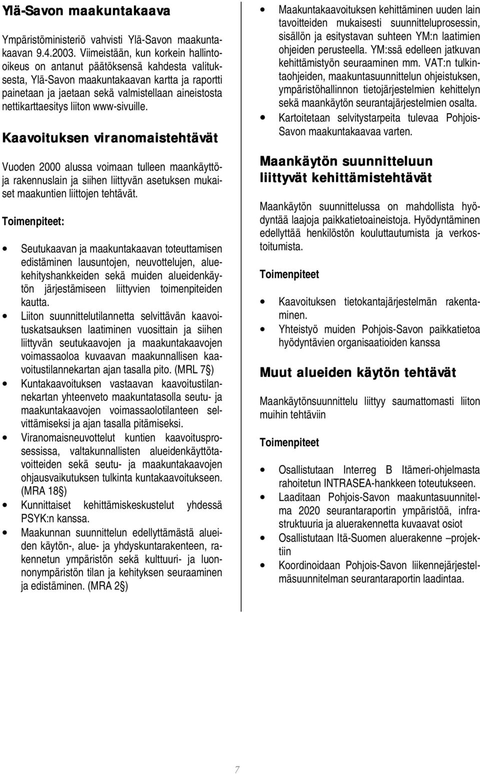 liiton www-sivuille. Kaavoituksen viranomaistehtävät Vuoden 2000 alussa voimaan tulleen maankäyttöja rakennuslain ja siihen liittyvän asetuksen mukaiset maakuntien liittojen tehtävät.