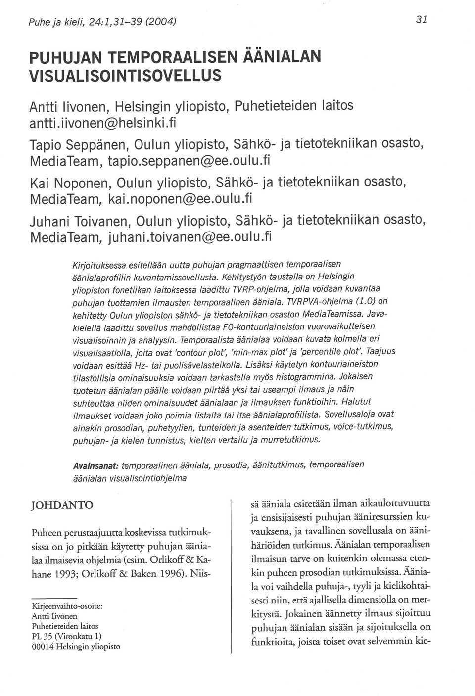 toivanen@ee.oulu.fi Kirjoituksessa esitellään uutta puhujan pragmaattisen temporaalisen äänialaprofiilin kuvantamissovellusta.