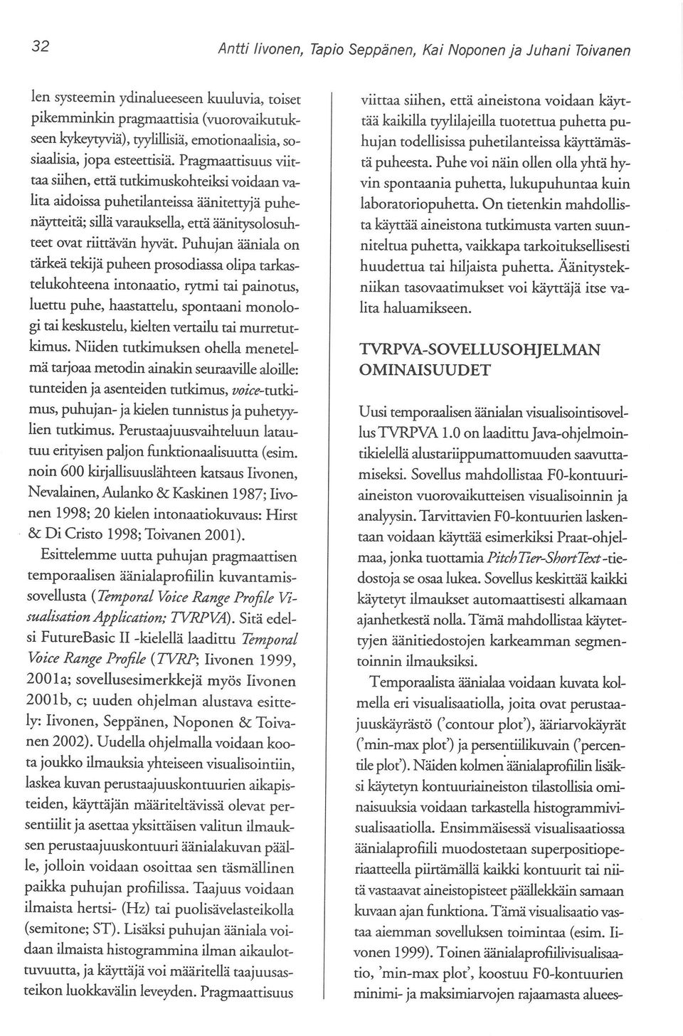 Pragmaattisuus viittaa siihen, että tutkimuskohteiksi voidaan valita aidoissa puhetilanteissa äänitettyjä puhenäytteitä; sillä varauksella, että äänitysolosuhteet ovat riittävän hyvät.