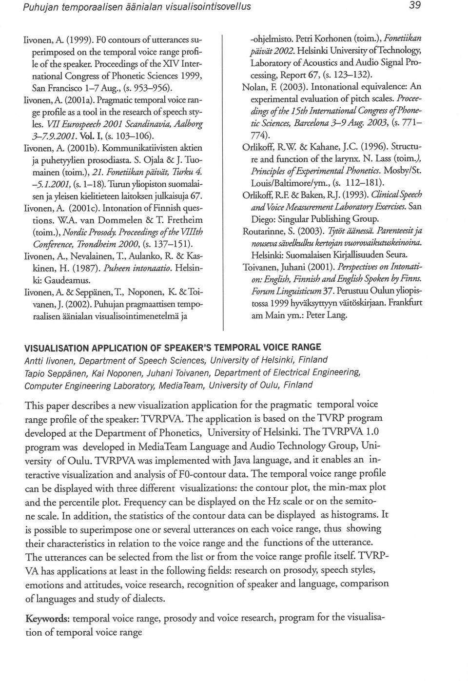 Pragmatic temporal voice range profile as a tool in the research ofspeech styles. VIIEurospeech 2001 Scandinavia, Aalborg 3-7.9.2001. Voi. 1, (s. 103-106). Iivonen, A (2001b).