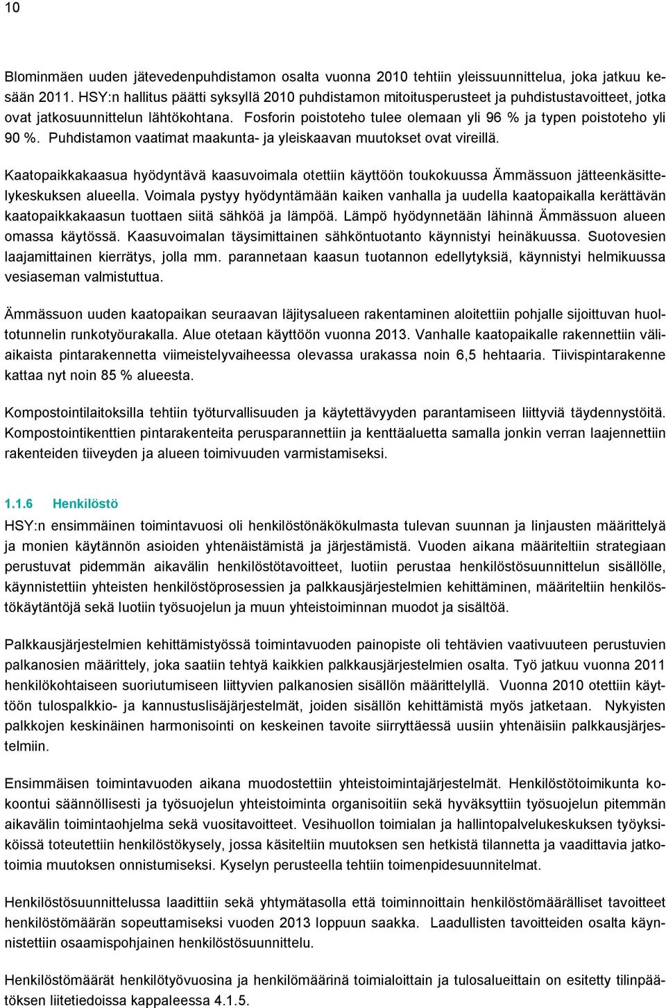 Fosforin poistoteho tulee olemaan yli 96 % ja typen poistoteho yli 90 %. Puhdistamon vaatimat maakunta- ja yleiskaavan muutokset ovat vireillä.