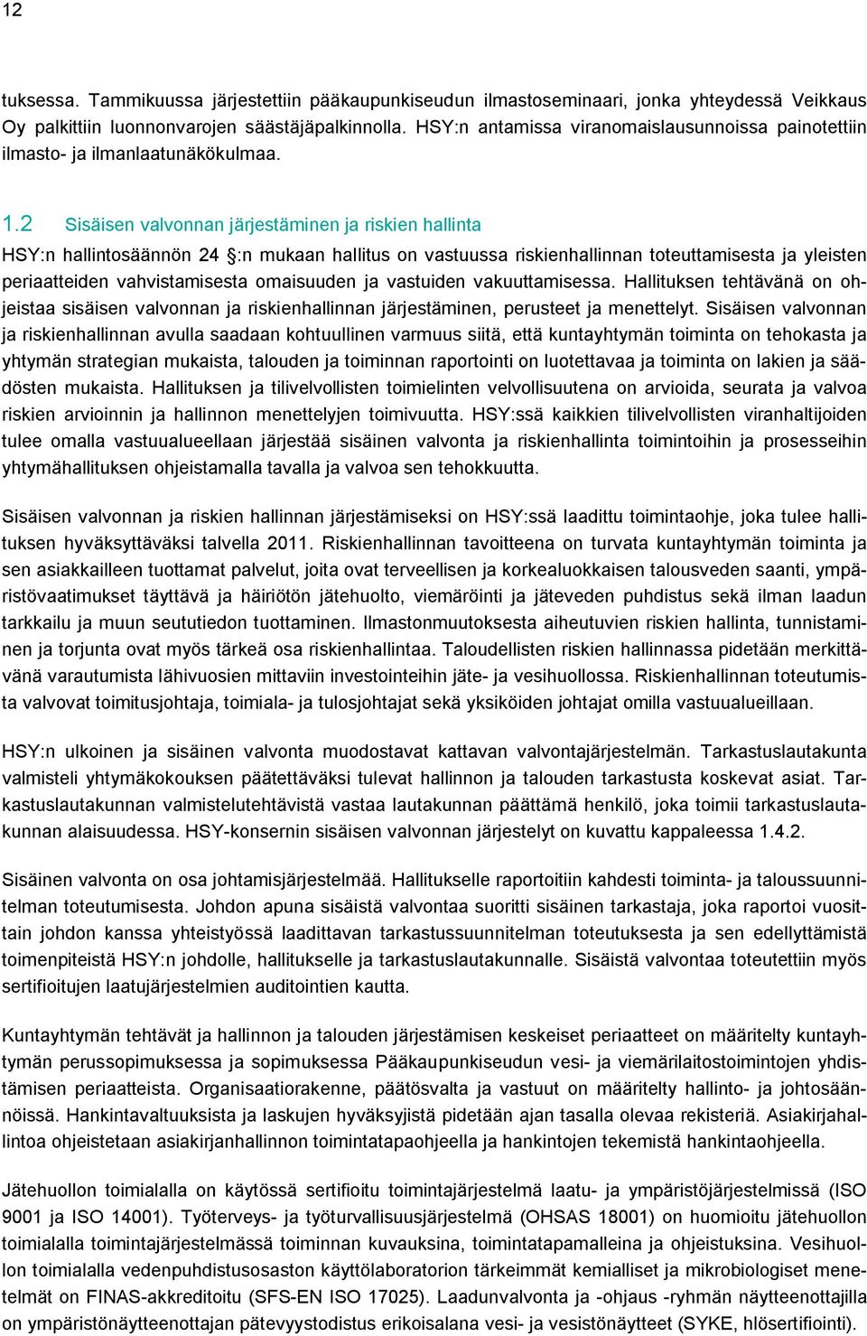 2 Sisäisen valvonnan järjestäminen ja riskien hallinta HSY:n hallintosäännön 24 :n mukaan hallitus on vastuussa riskienhallinnan toteuttamisesta ja yleisten periaatteiden vahvistamisesta omaisuuden