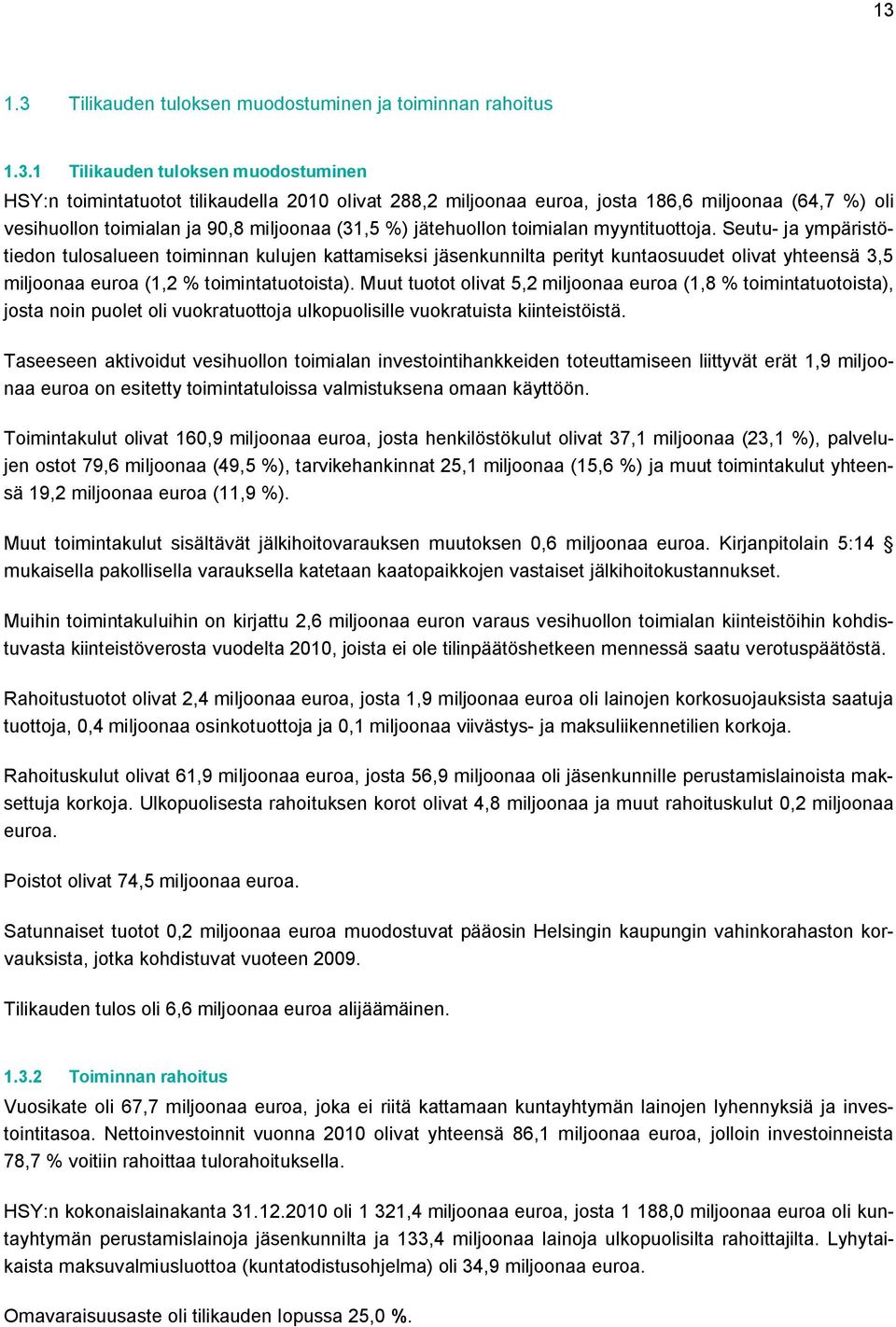 Seutu- ja ympäristötiedon tulosalueen toiminnan kulujen kattamiseksi jäsenkunnilta perityt kuntaosuudet olivat yhteensä 3,5 miljoonaa euroa (1,2 % toimintatuotoista).