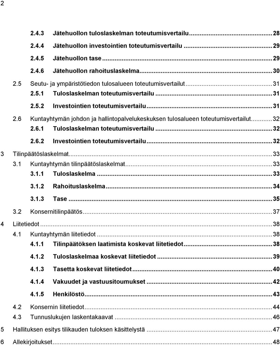 ..32 2.6.1 Tuloslaskelman toteutumisvertailu...32 2.6.2 Investointien toteutumisvertailu...32 3 Tilinpäätöslaskelmat...33 3.1 Kuntayhtymän tilinpäätöslaskelmat...33 3.1.1 Tuloslaskelma...33 3.1.2 Rahoituslaskelma.