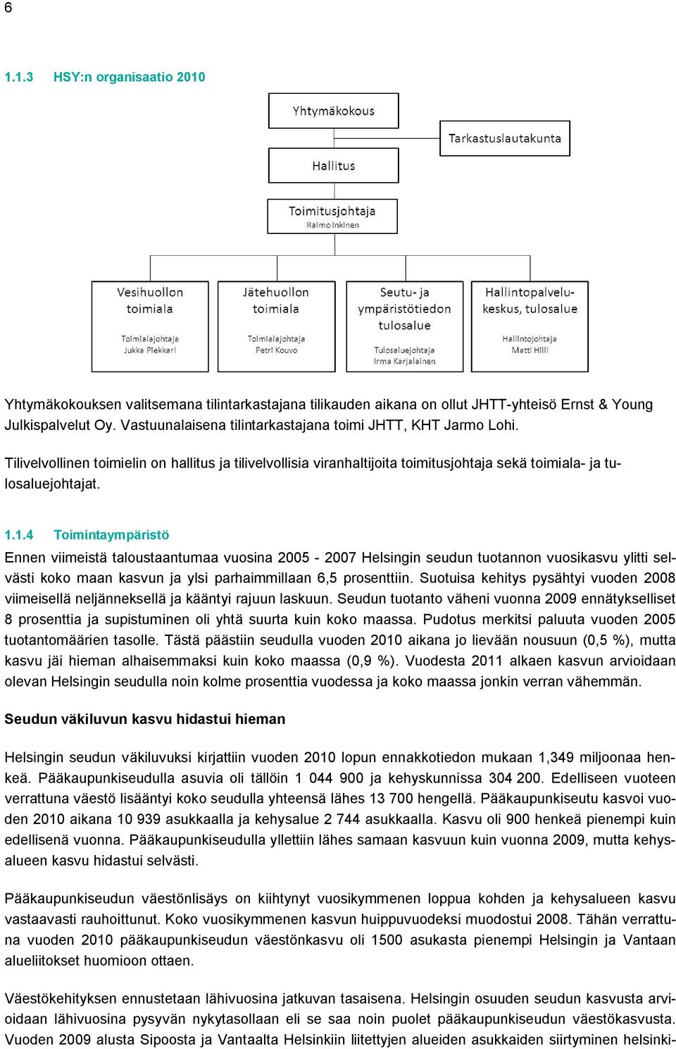 1.4 Toimintaympäristö Ennen viimeistä taloustaantumaa vuosina 2005-2007 Helsingin seudun tuotannon vuosikasvu ylitti selvästi koko maan kasvun ja ylsi parhaimmillaan 6,5 prosenttiin.