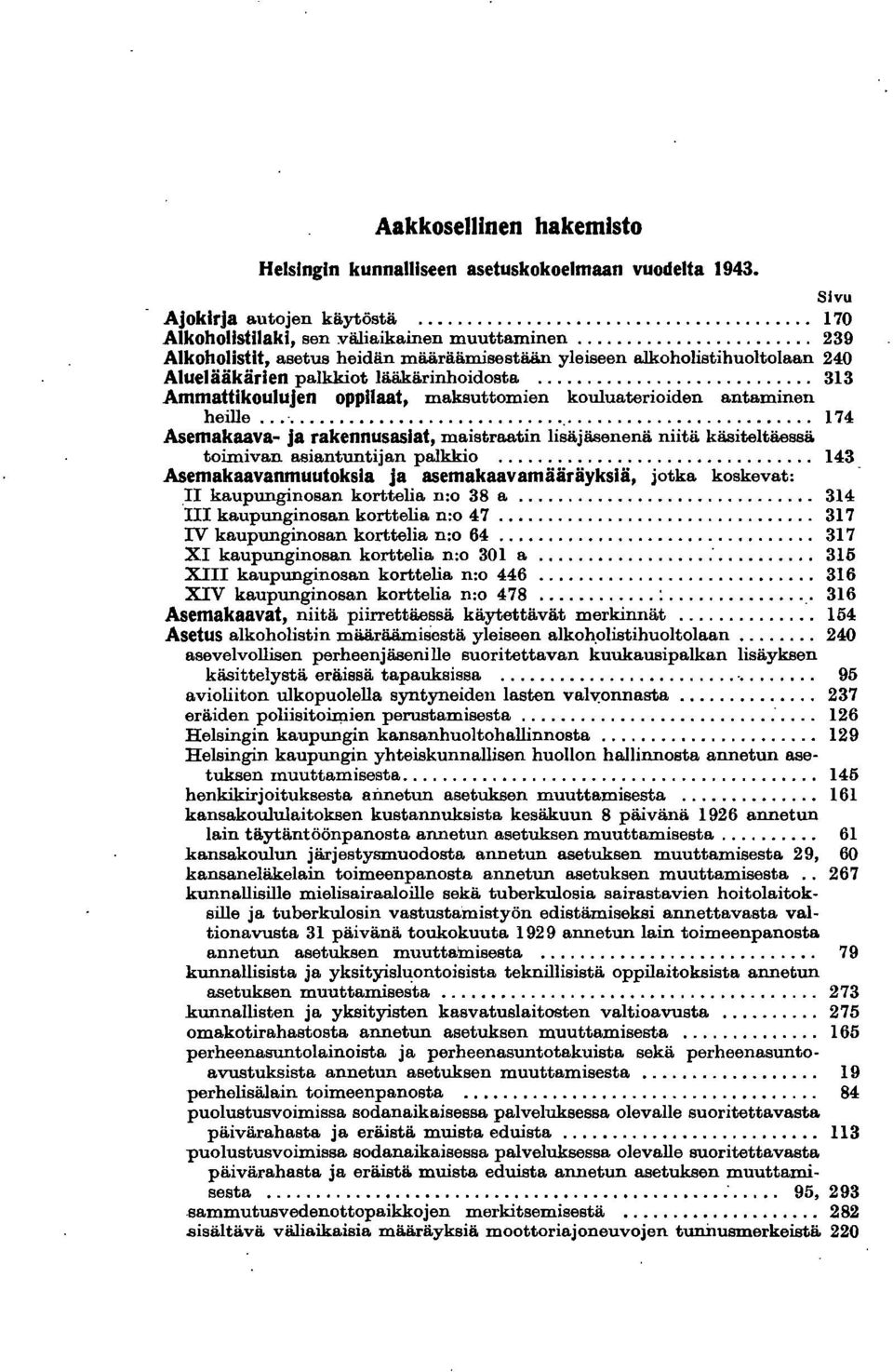 .. 313 Ammattikoulujen oppilaat, maksuttomien kouluaterioiden antaminen heille... 174 Asemakaava- ja rakennusasiat, maistraatin lisäjäsenenä niitä käsiteltäessä toimivan asiantuntijan palkkio.