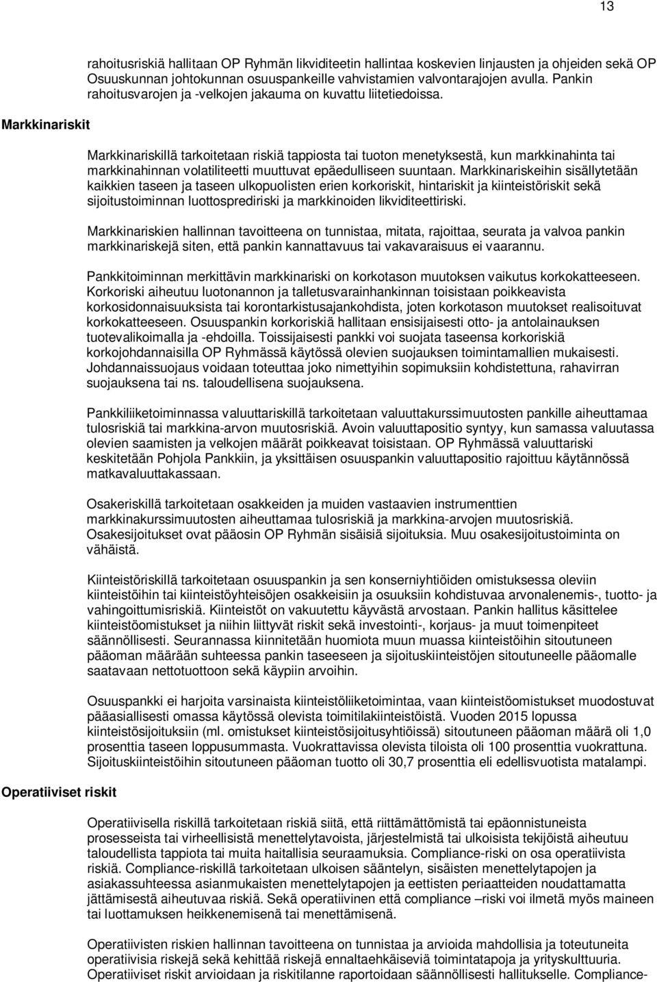 Markkinariskillä tarkoitetaan riskiä tappiosta tai tuoton menetyksestä, kun markkinahinta tai markkinahinnan volatiliteetti muuttuvat epäedulliseen suuntaan.