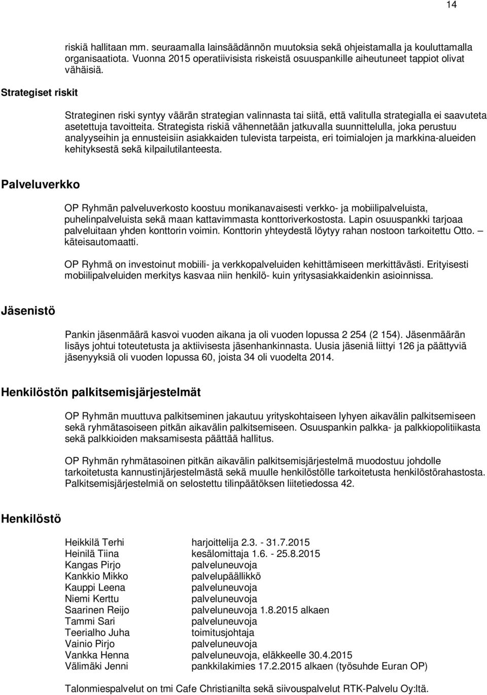 Strateginen riski syntyy väärän strategian valinnasta tai siitä, että valitulla strategialla ei saavuteta asetettuja tavoitteita.