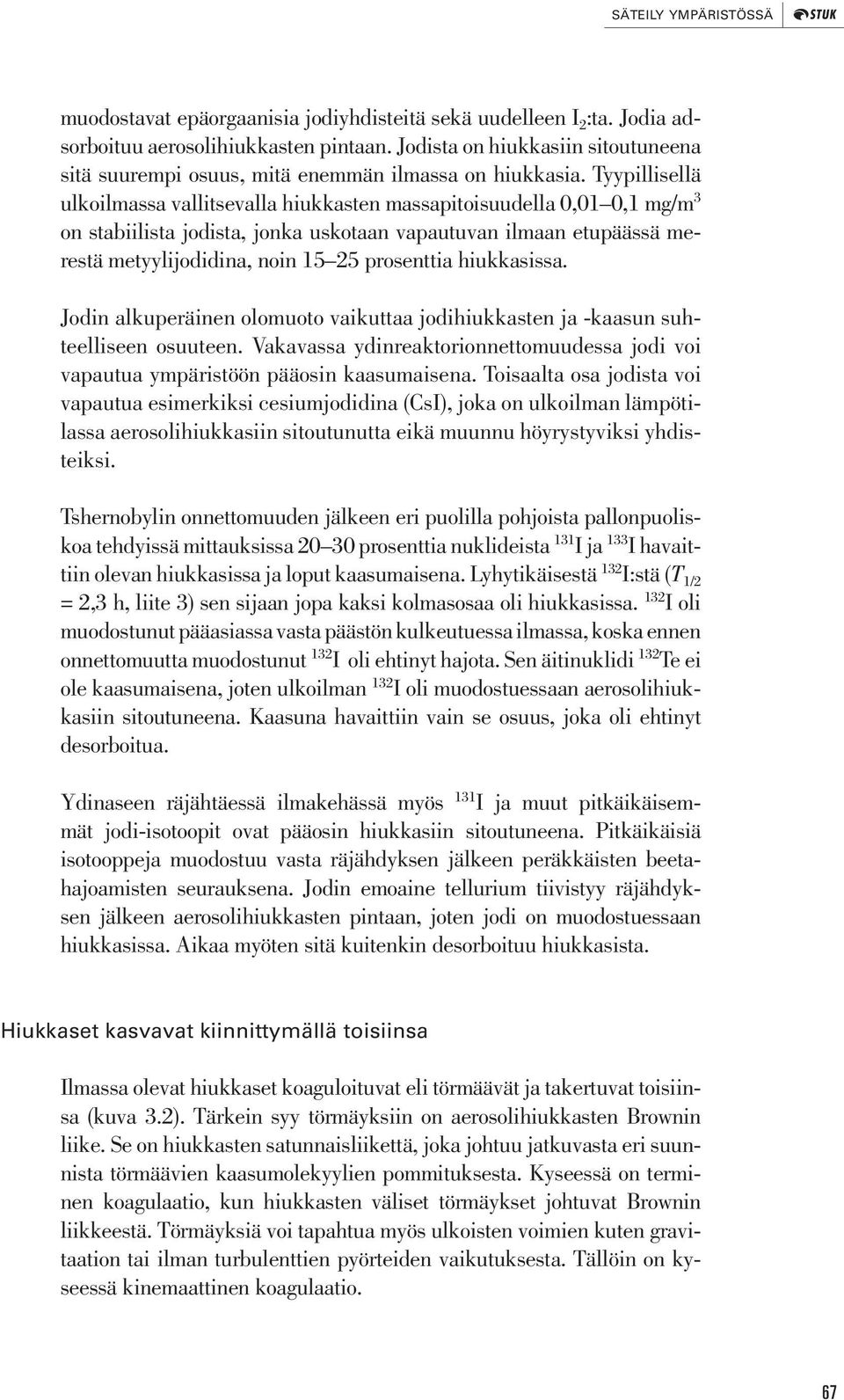 Tyypillisellä ulkoilmassa vallitsevalla hiukkasten massapitoisuudella 0,01 0,1 mg/m 3 on stabiilista jodista, jonka uskotaan vapautuvan ilmaan etupäässä merestä metyylijodidina, noin 15 25 prosenttia