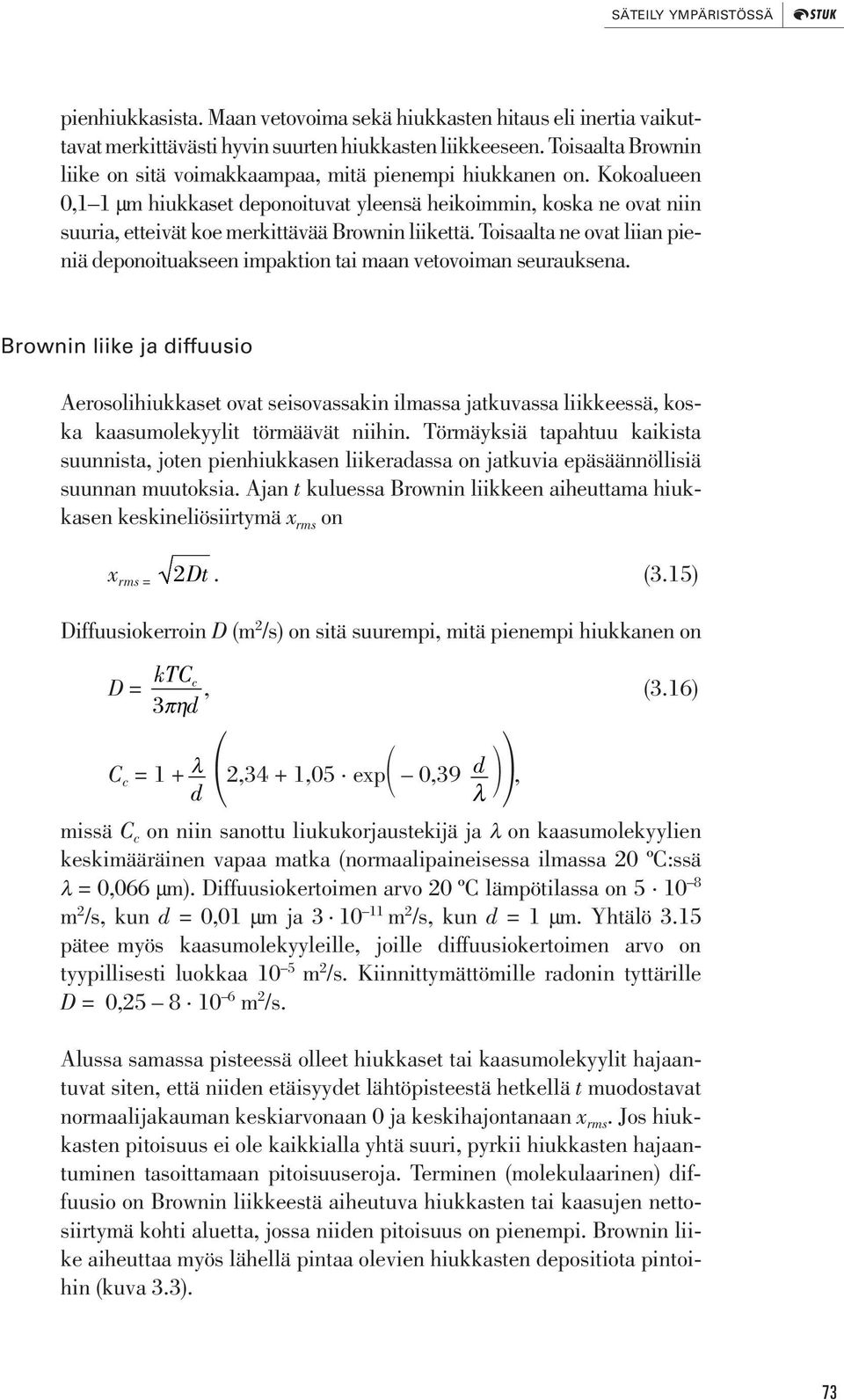 Kokoalueen 0,1 1 µm hiukkaset deponoituvat yleensä heikoimmin, koska ne ovat niin suuria, etteivät koe merkittävää Brownin liikettä.