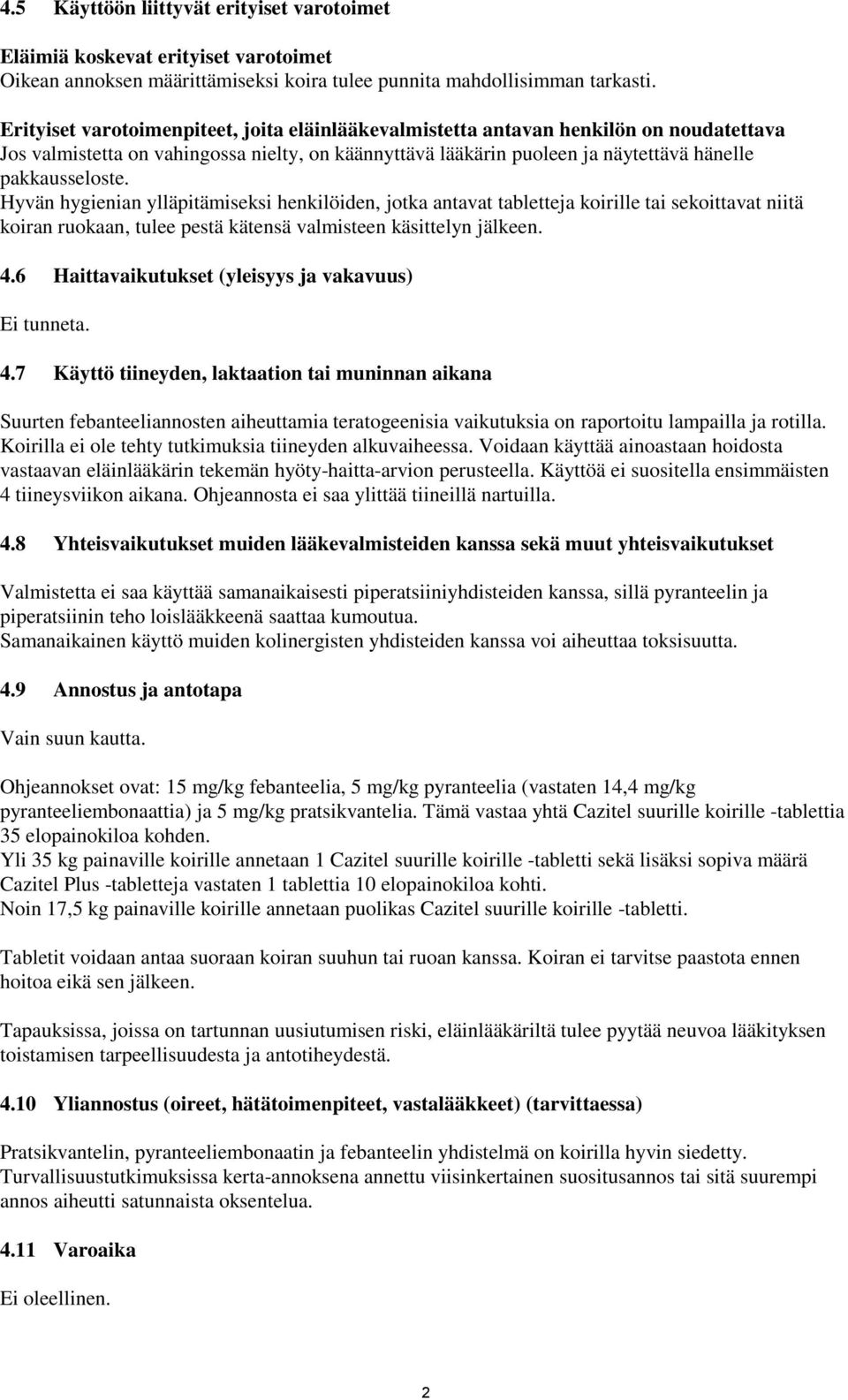 Hyvän hygienian ylläpitämiseksi henkilöiden, jotka antavat tabletteja koirille tai sekoittavat niitä koiran ruokaan, tulee pestä kätensä valmisteen käsittelyn jälkeen. 4.