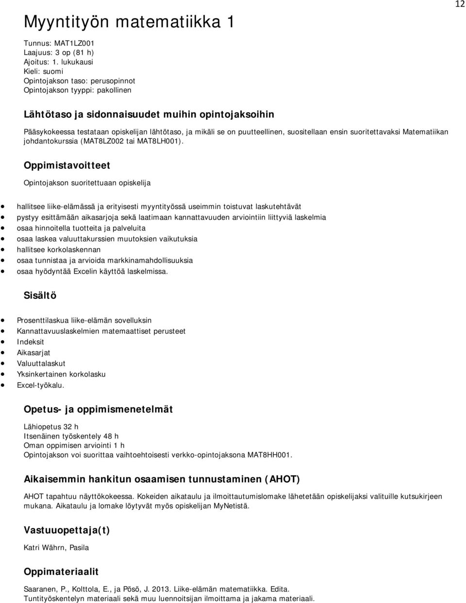 se on puutteellinen, suositellaan ensin suoritettavaksi Matematiikan johdantokurssia (MAT8LZ002 tai MAT8LH001).