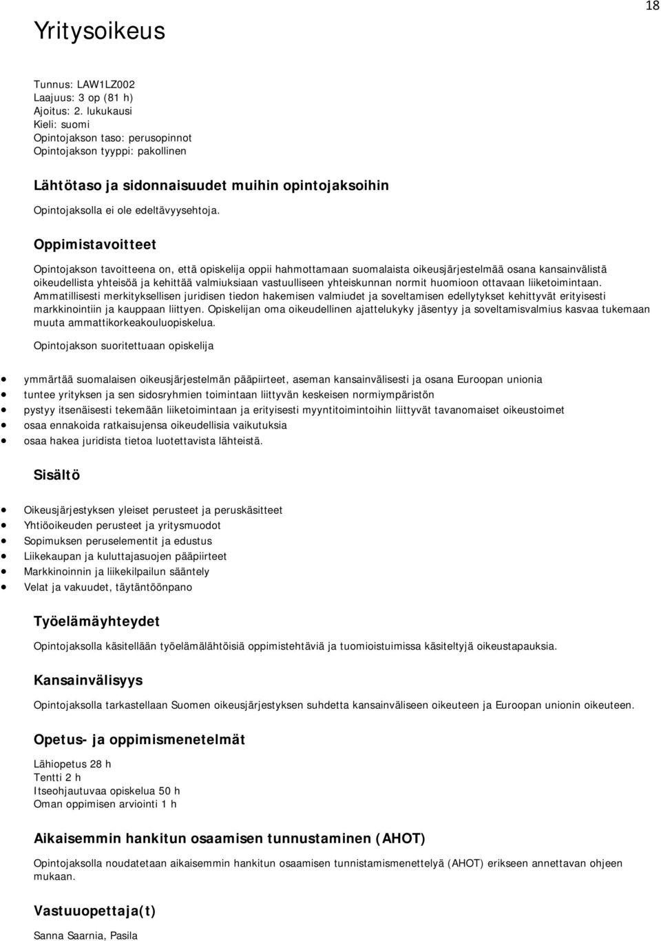 Oppimistavoitteet Opintojakson tavoitteena on, että opiskelija oppii hahmottamaan suomalaista oikeusjärjestelmää osana kansainvälistä oikeudellista yhteisöä ja kehittää valmiuksiaan vastuulliseen