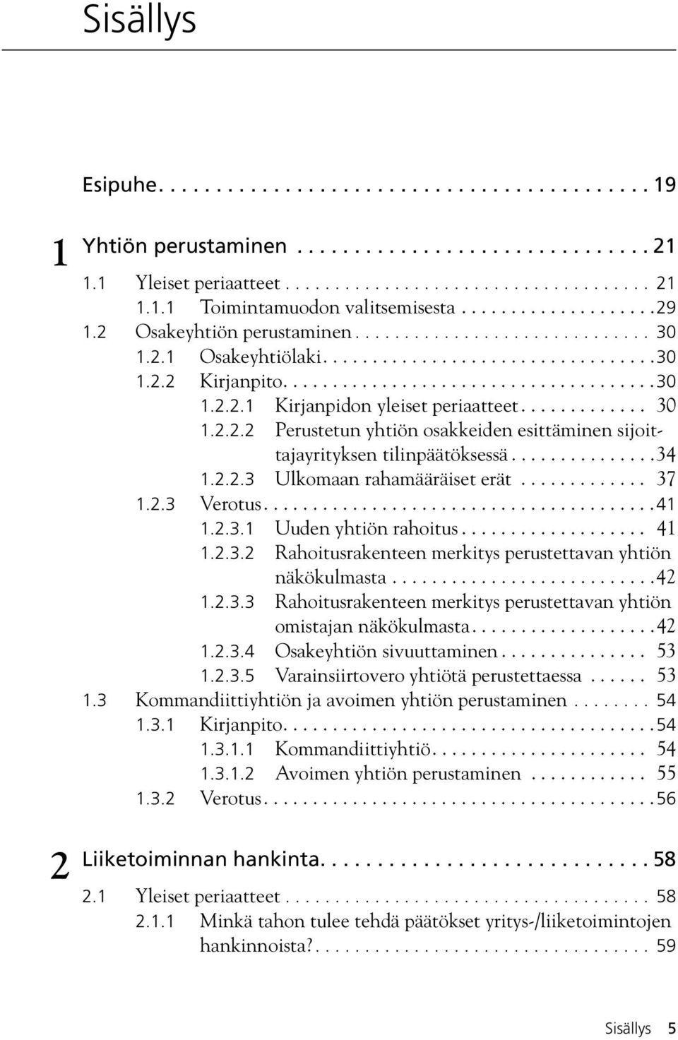 ............ 30 1.2.2.2 Perustetun yhtiön osakkeiden esittäminen sijoittajayrityksen tilinpäätöksessä...............34 1.2.2.3 Ulkomaan rahamääräiset erät............. 37 1.2.3 Verotus........................................41 1.