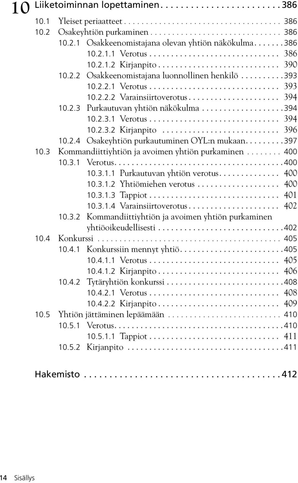 .................... 394 10.2.3 Purkautuvan yhtiön näkökulma................... 394 10.2.3.1 Verotus.............................. 394 10.2.3.2 Kirjanpito........................... 396 10.2.4 Osakeyhtiön purkautuminen OYL:n mukaan.