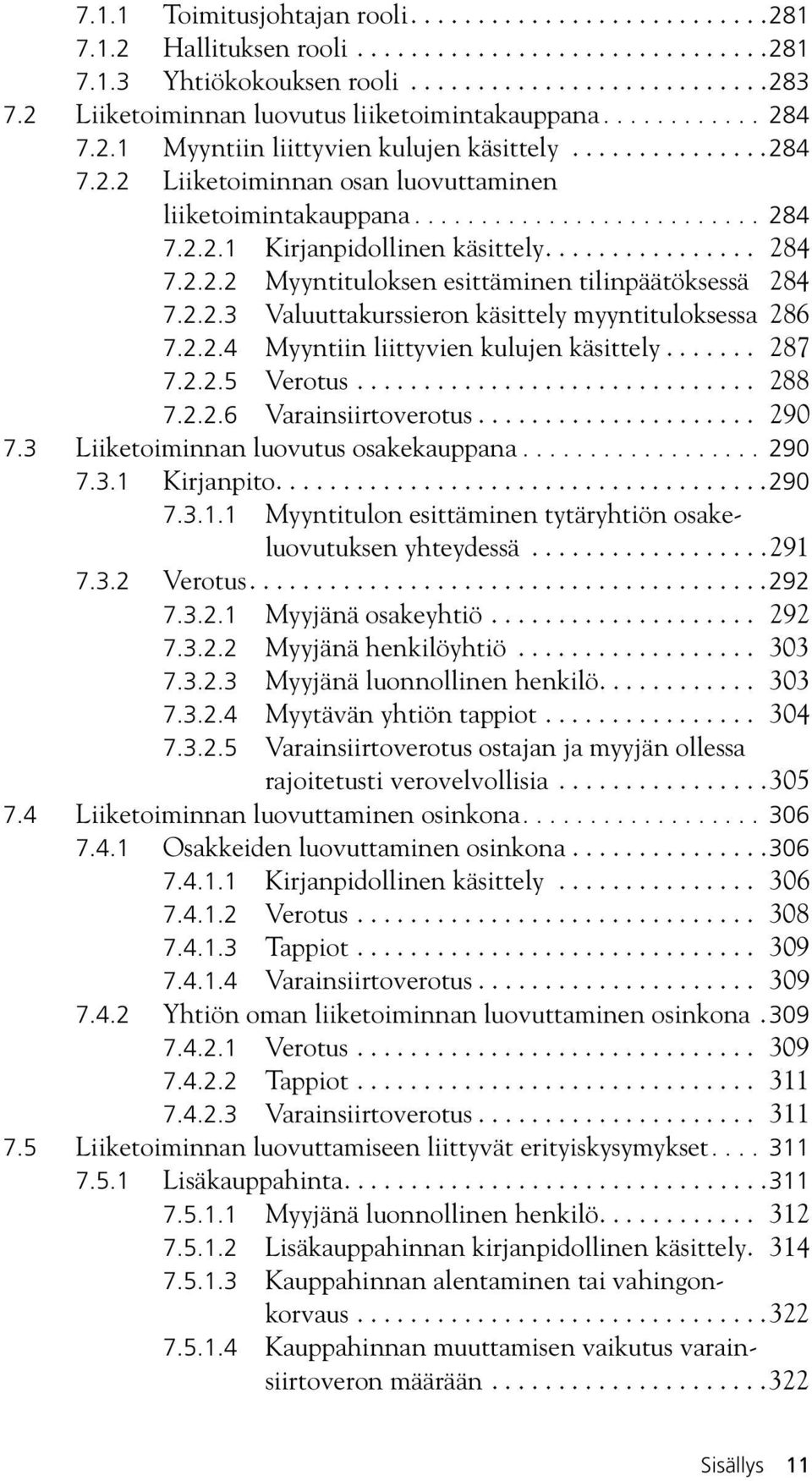 ............... 284 7.2.2.2 Myyntituloksen esittäminen tilinpäätöksessä 284 7.2.2.3 Valuuttakurssieron käsittely myyntituloksessa 286 7.2.2.4 Myyntiin liittyvien kulujen käsittely....... 287 7.2.2.5 Verotus.