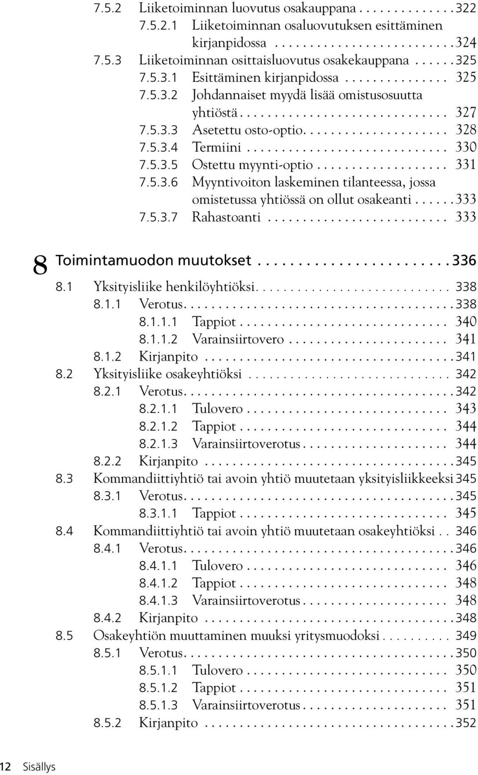 5.3.4 Termiini............................. 330 7.5.3.5 Ostettu myynti-optio................... 331 7.5.3.6 Myyntivoiton laskeminen tilanteessa, jossa omistetussa yhtiössä on ollut osakeanti...... 333 7.