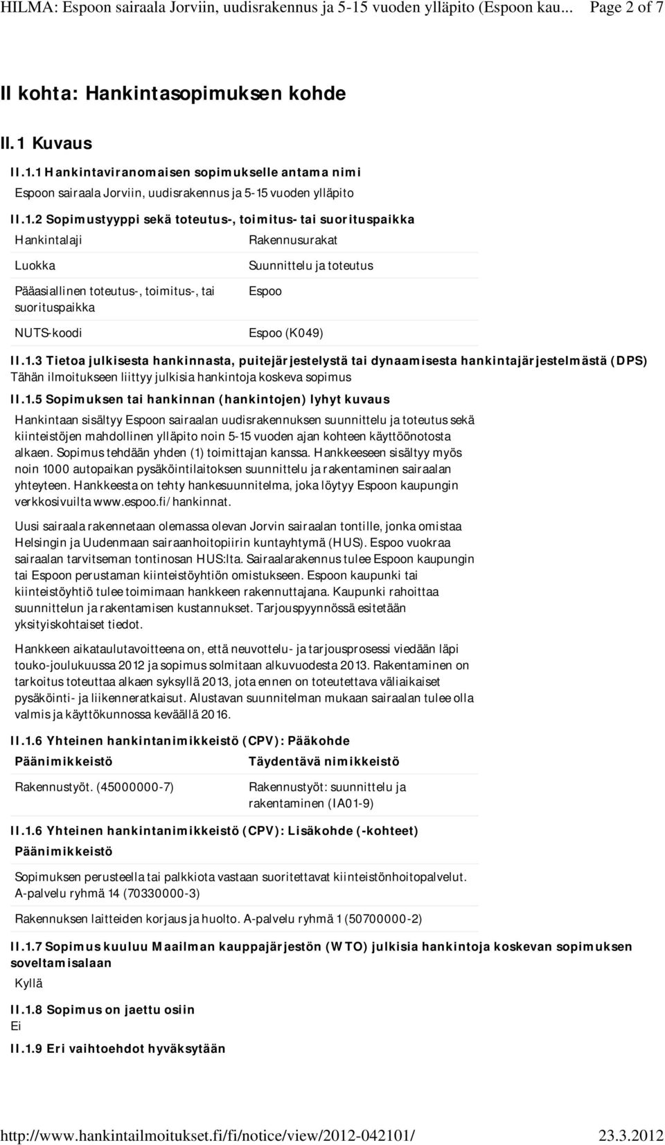 1 Hankintaviranomaisen sopimukselle antama nimi Espoon sairaala Jorviin, uudisrakennus ja 5-15 vuoden ylläpito II.1.2 Sopimustyyppi sekä toteutus-, toimitus- tai suorituspaikka Hankintalaji