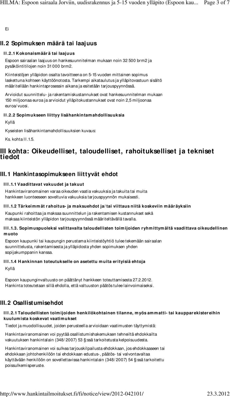 Tarkempi aikataulutus ja ylläpitovastuun sisältö määritellään hankintaprosessin aikana ja esitetään tarjouspyynnössä.