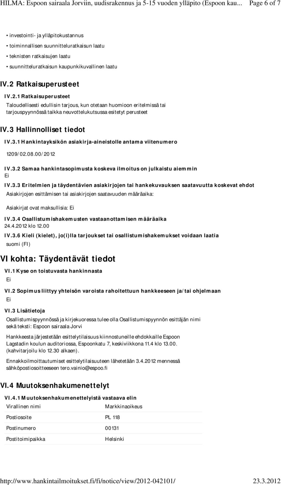 3 Hallinnolliset tiedot IV.3.1 Hankintayksikön asiakirja-aineistolle antama viitenumero 1209/02.08.00/2012 IV.3.2 Samaa hankintasopimusta koskeva ilmoitus on julkaistu aiemmin IV.3.3 Eritelmien ja täydentävien asiakirjojen tai hankekuvauksen saatavuutta koskevat ehdot Asiakirjojen esittämisen tai asiakirjojen saatavuuden määräaika: Asiakirjat ovat maksullisia: IV.