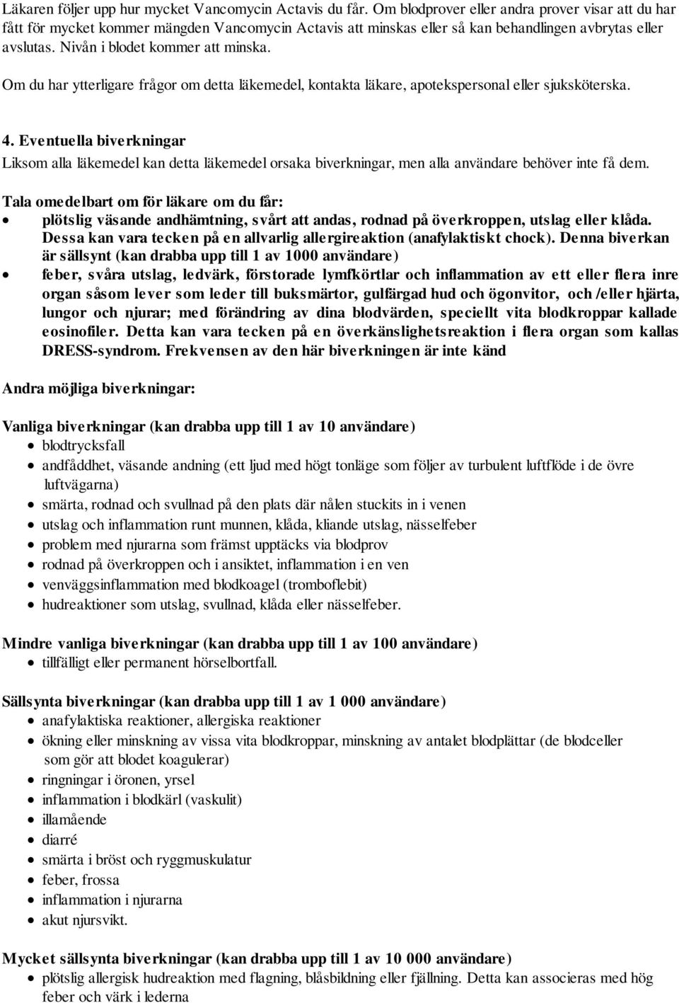 Om du har ytterligare frågor om detta läkemedel, kontakta läkare, apotekspersonal eller sjuksköterska. 4.