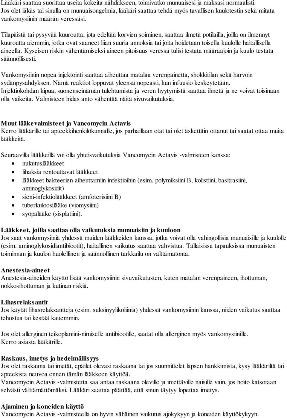 Tilapäistä tai pysyvää kuuroutta, jota edeltää korvien soiminen, saattaa ilmetä potilailla, joilla on ilmennyt kuuroutta aiemmin, jotka ovat saaneet liian suuria annoksia tai joita hoidetaan toisella