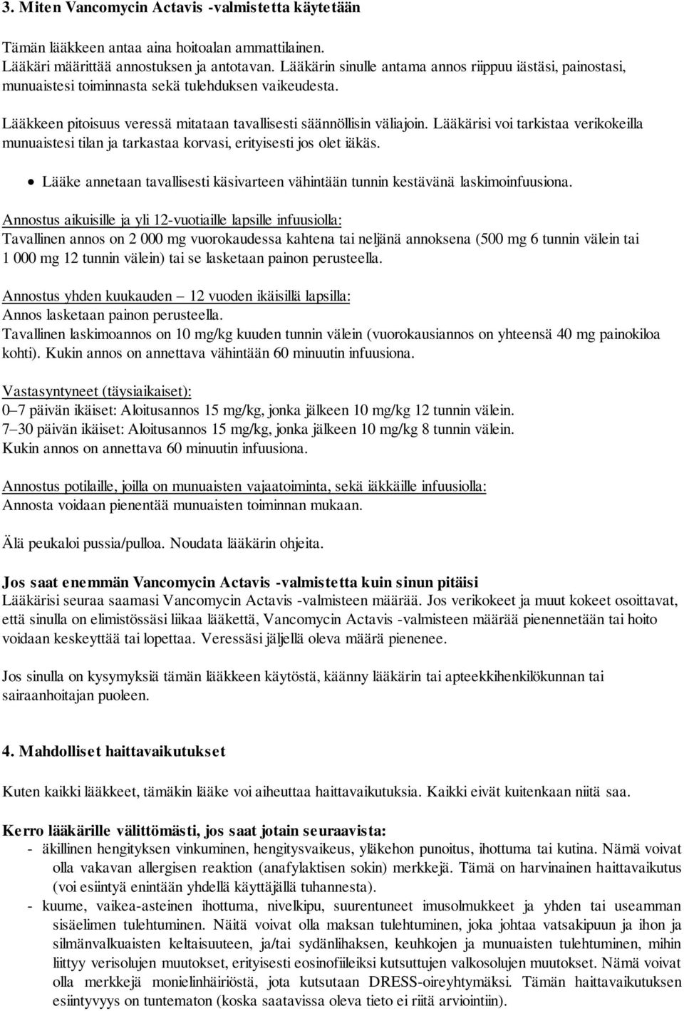 Lääkärisi voi tarkistaa verikokeilla munuaistesi tilan ja tarkastaa korvasi, erityisesti jos olet iäkäs. Lääke annetaan tavallisesti käsivarteen vähintään tunnin kestävänä laskimoinfuusiona.