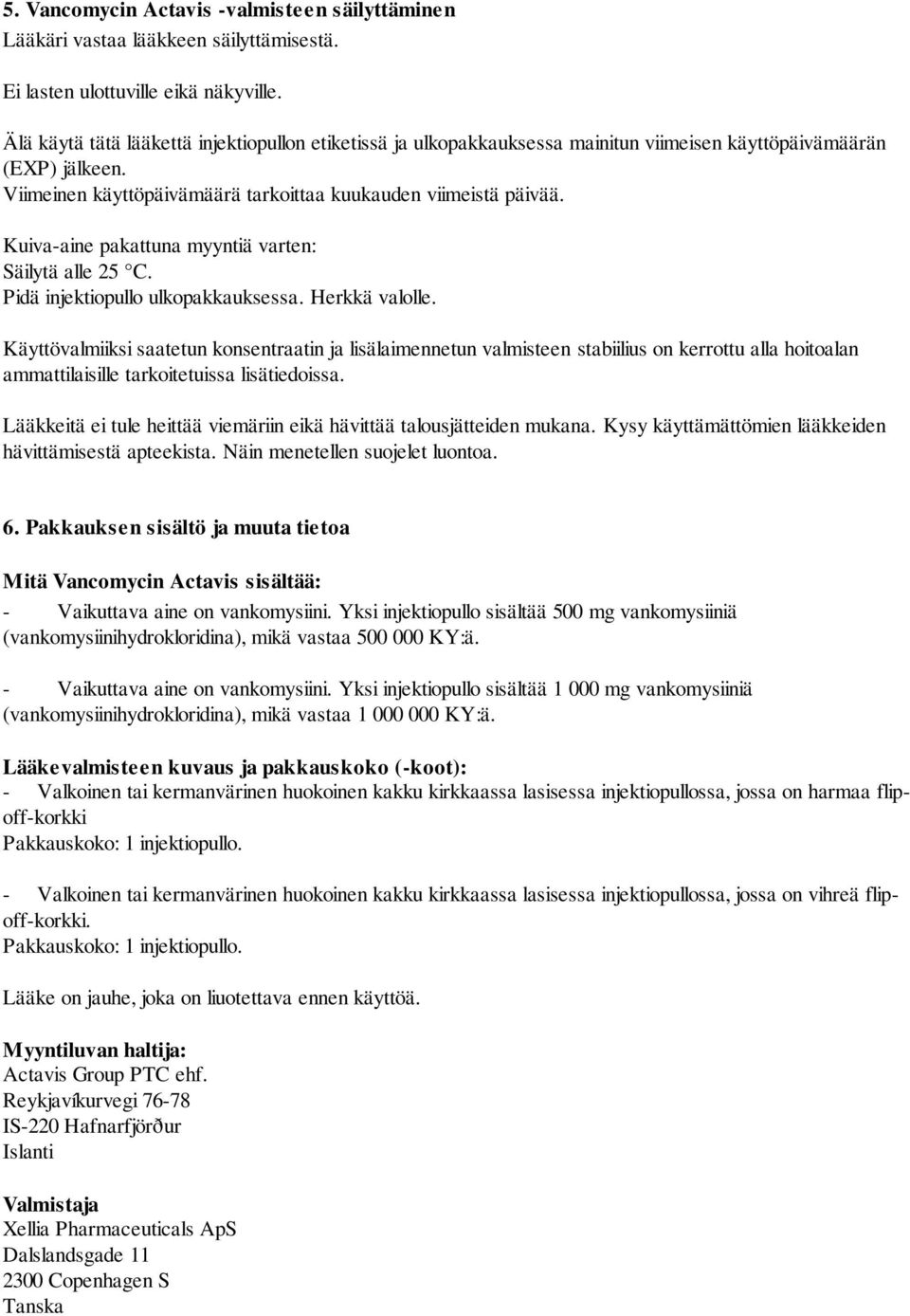 Kuiva-aine pakattuna myyntiä varten: Säilytä alle 25 C. Pidä injektiopullo ulkopakkauksessa. Herkkä valolle.