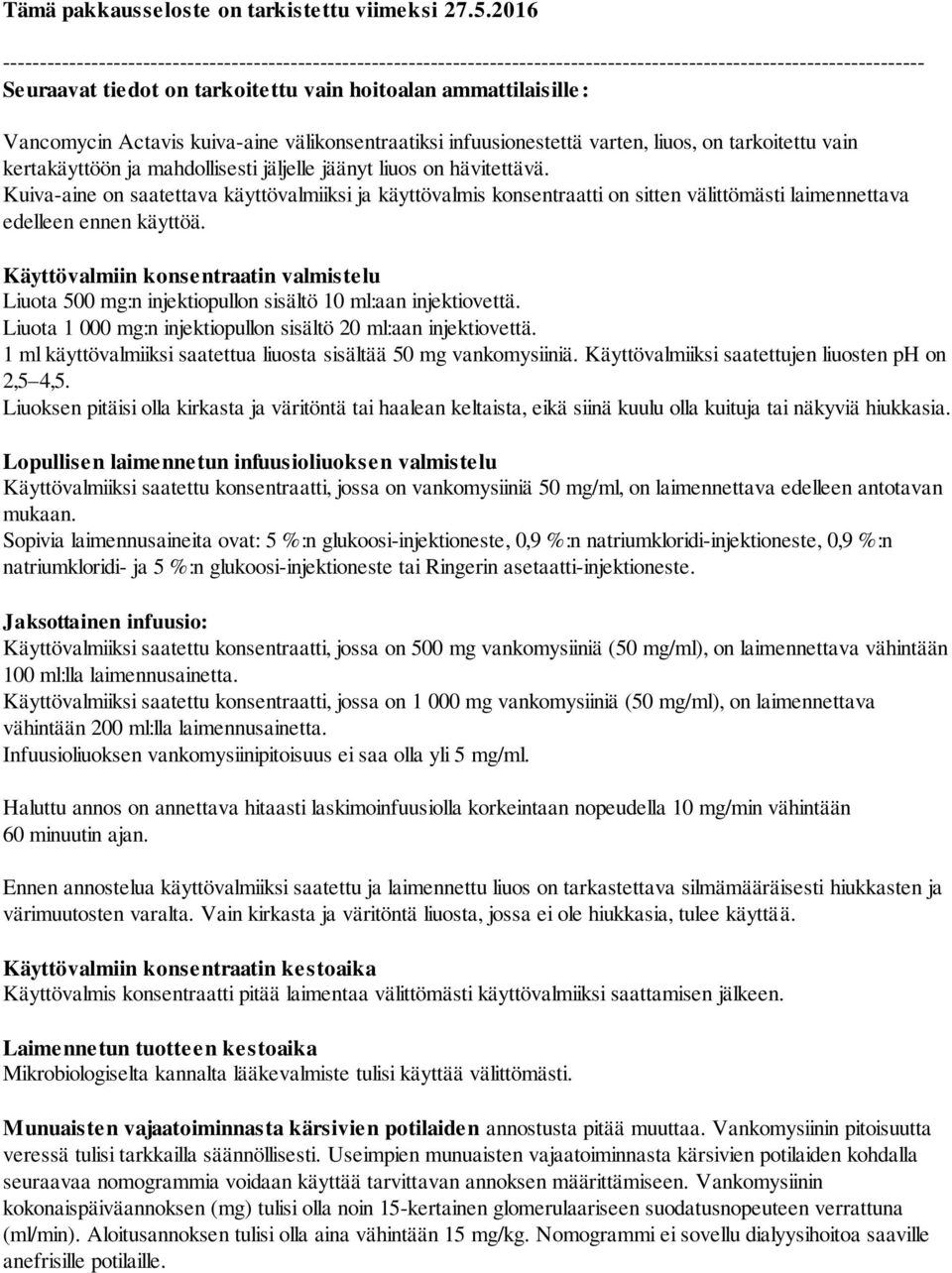 Vancomycin Actavis kuiva-aine välikonsentraatiksi infuusionestettä varten, liuos, on tarkoitettu vain kertakäyttöön ja mahdollisesti jäljelle jäänyt liuos on hävitettävä.