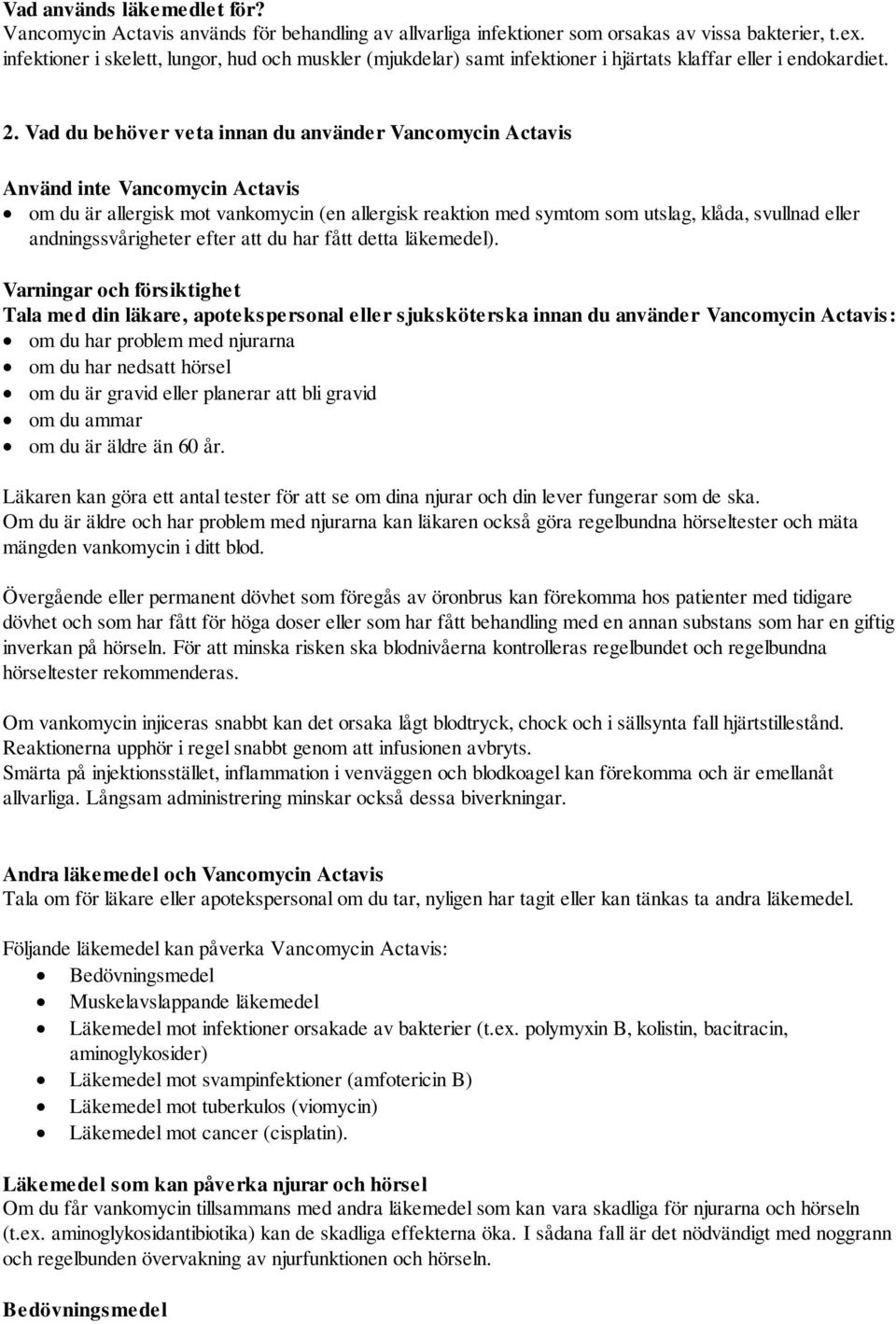Vad du behöver veta innan du använder Vancomycin Actavis Använd inte Vancomycin Actavis om du är allergisk mot vankomycin (en allergisk reaktion med symtom som utslag, klåda, svullnad eller