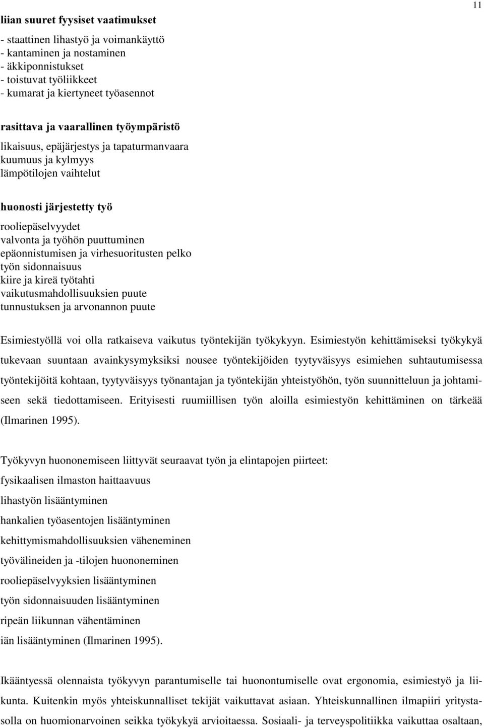 epäonnistumisen ja virhesuoritusten pelko työn sidonnaisuus kiire ja kireä työtahti vaikutusmahdollisuuksien puute tunnustuksen ja arvonannon puute Esimiestyöllä voi olla ratkaiseva vaikutus