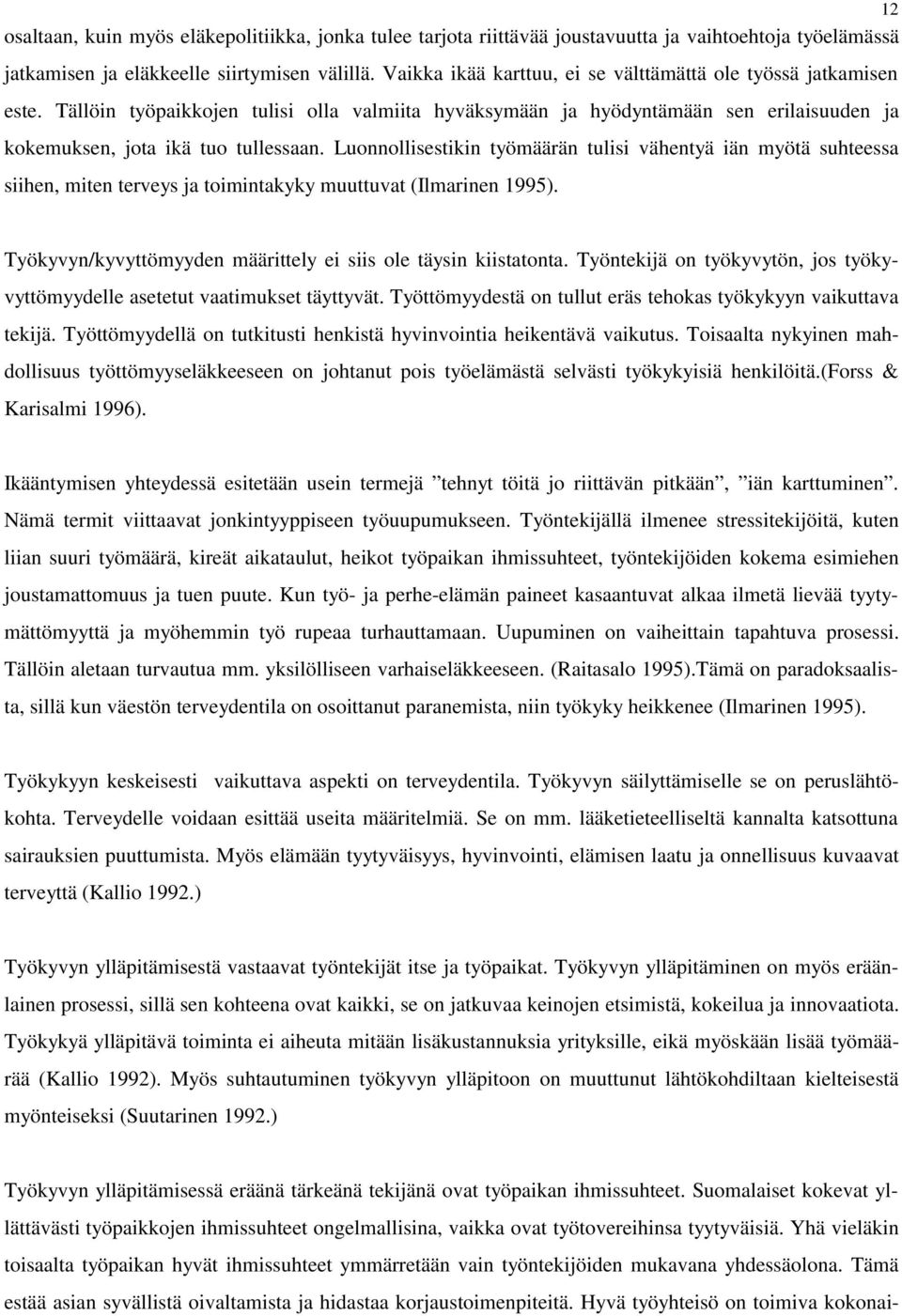 Luonnollisestikin työmäärän tulisi vähentyä iän myötä suhteessa siihen, miten terveys ja toimintakyky muuttuvat (Ilmarinen 1995). Työkyvyn/kyvyttömyyden määrittely ei siis ole täysin kiistatonta.