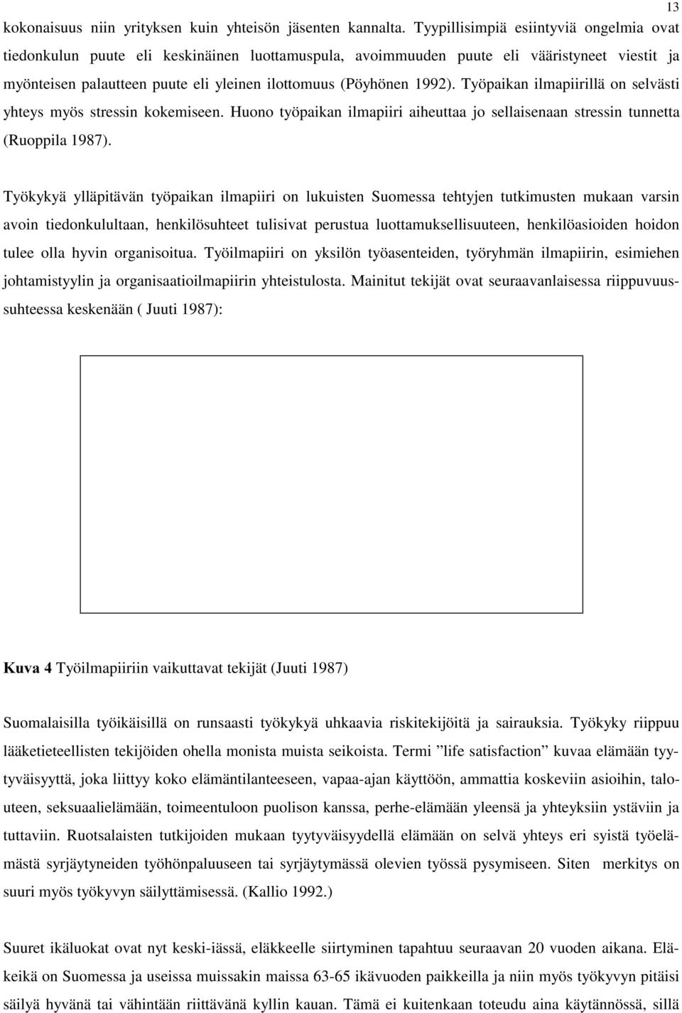 1992). Työpaikan ilmapiirillä on selvästi yhteys myös stressin kokemiseen. Huono työpaikan ilmapiiri aiheuttaa jo sellaisenaan stressin tunnetta (Ruoppila 1987).