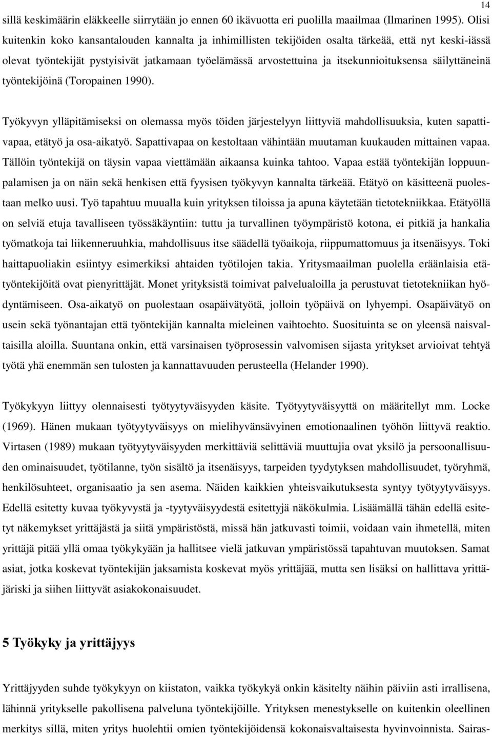 säilyttäneinä työntekijöinä (Toropainen 1990). Työkyvyn ylläpitämiseksi on olemassa myös töiden järjestelyyn liittyviä mahdollisuuksia, kuten sapattivapaa, etätyö ja osa-aikatyö.