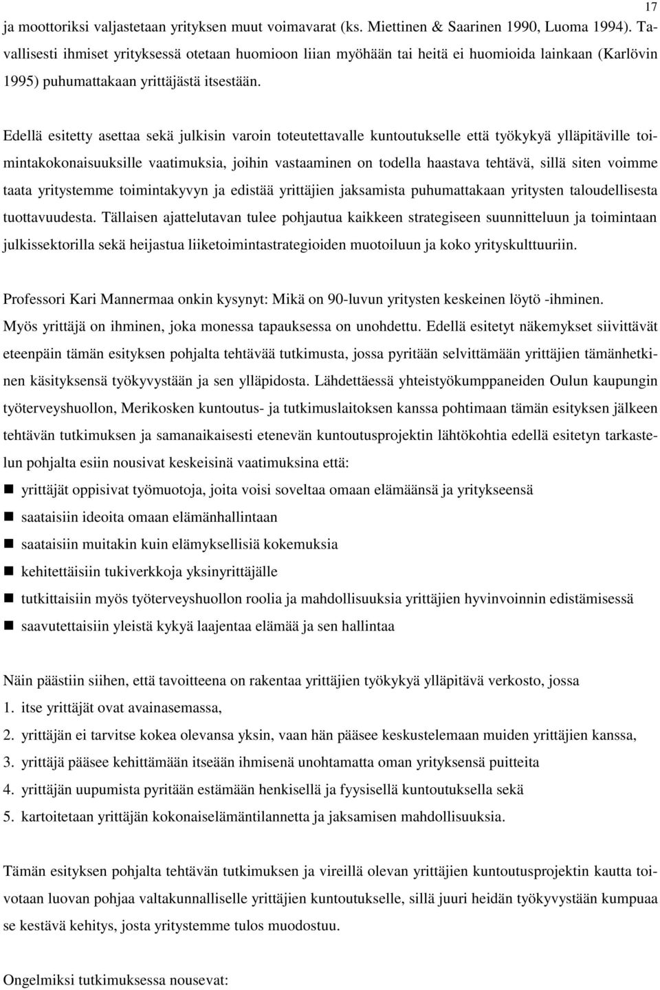 Edellä esitetty asettaa sekä julkisin varoin toteutettavalle kuntoutukselle että työkykyä ylläpitäville toimintakokonaisuuksille vaatimuksia, joihin vastaaminen on todella haastava tehtävä, sillä