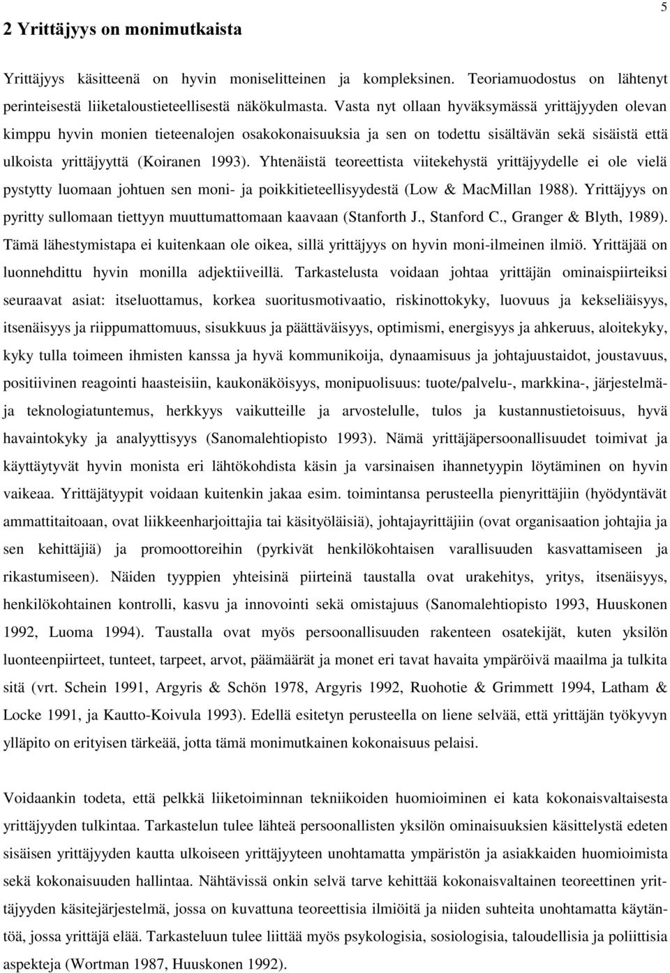 Yhtenäistä teoreettista viitekehystä yrittäjyydelle ei ole vielä pystytty luomaan johtuen sen moni- ja poikkitieteellisyydestä (Low & MacMillan 1988).