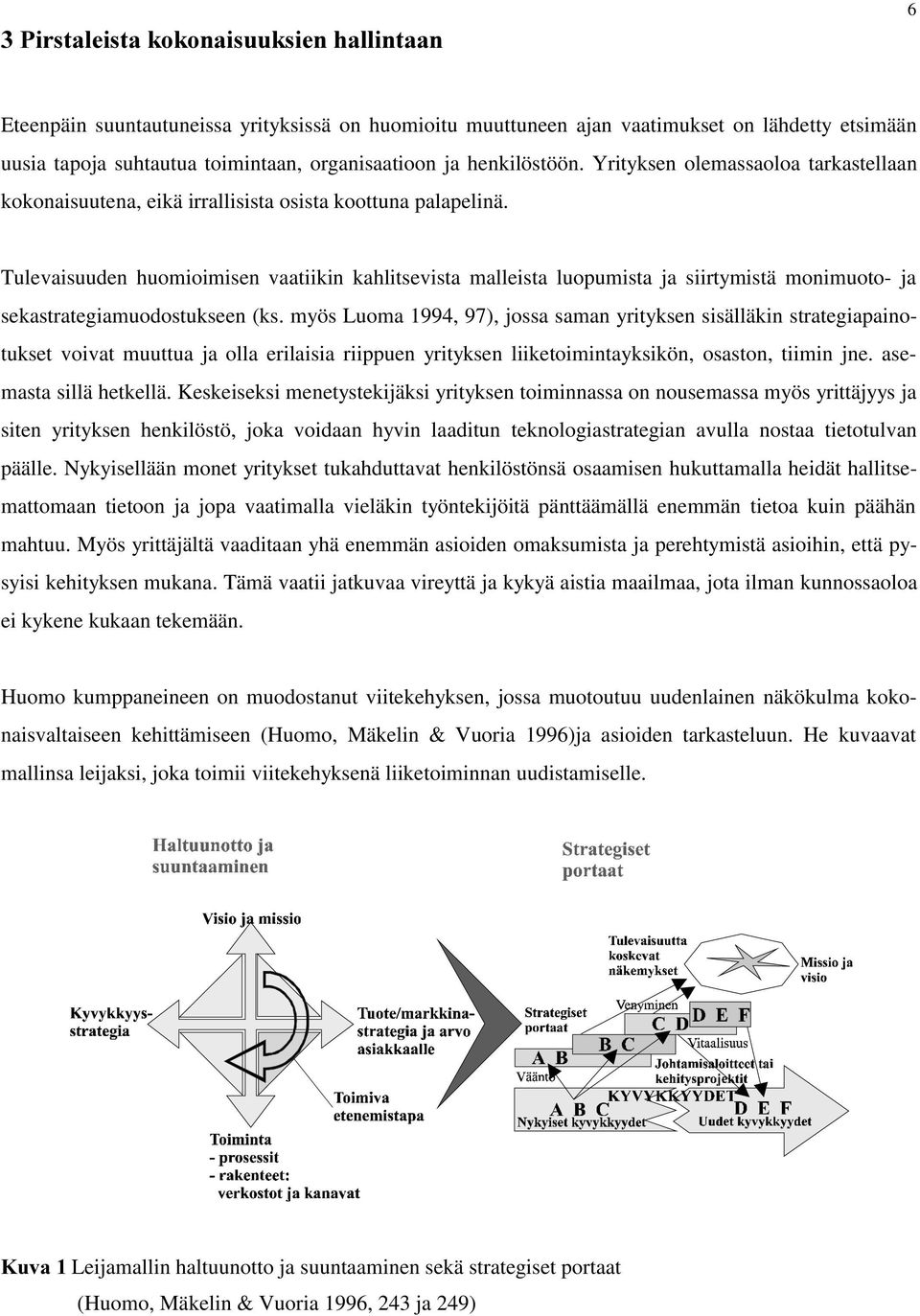 Tulevaisuuden huomioimisen vaatiikin kahlitsevista malleista luopumista ja siirtymistä monimuoto- ja sekastrategiamuodostukseen (ks.